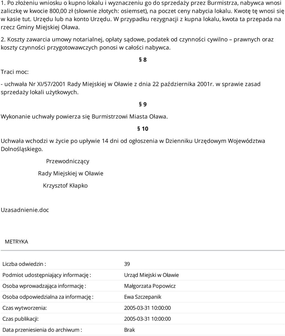 Koszty zawarcia umowy notarialnej, opłaty sądowe, podatek od czynności cywilno prawnych oraz koszty czynności przygotowawczych ponosi w całości nabywca.