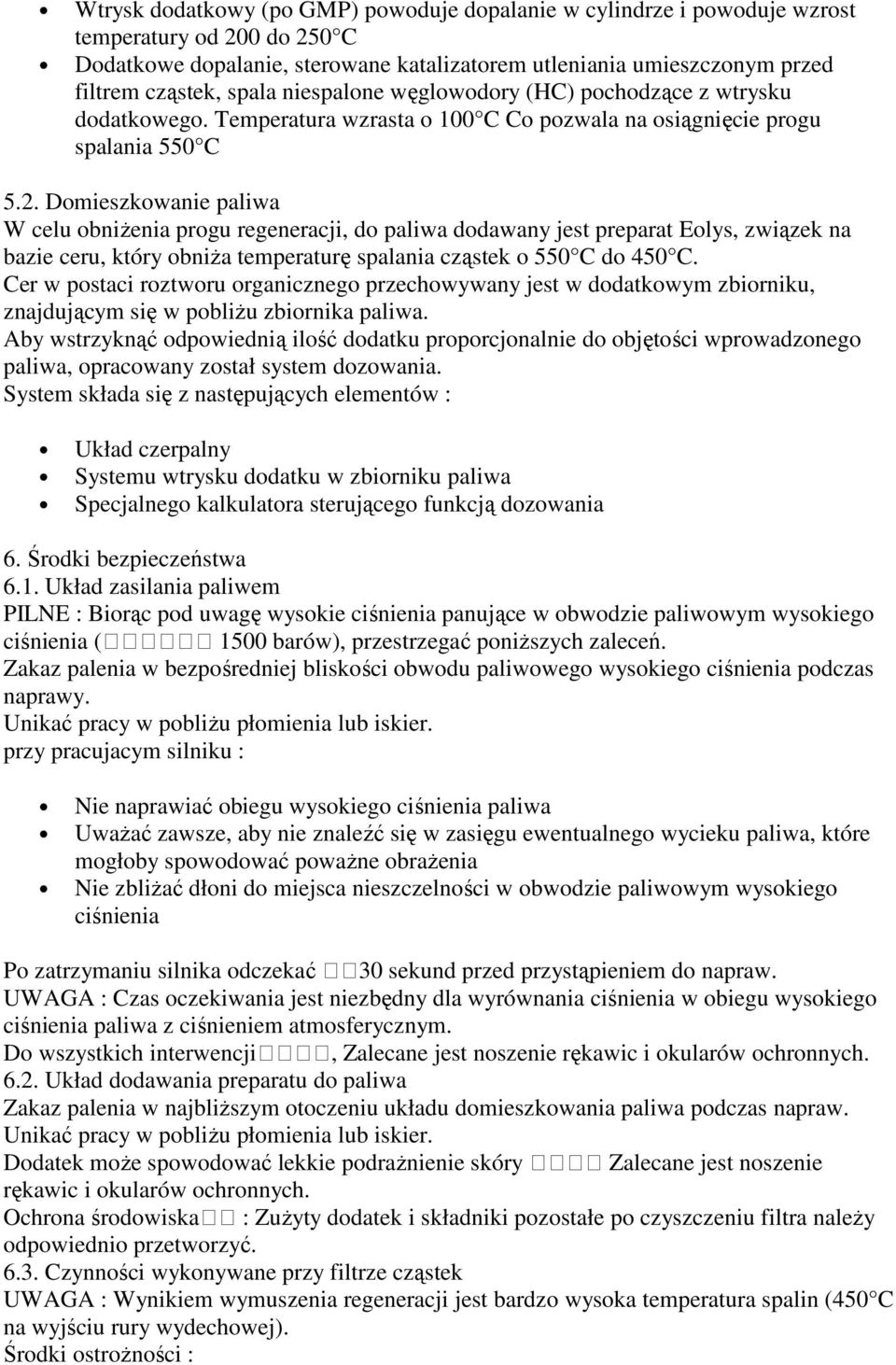 Domieszkowanie paliwa W celu obniŝenia progu regeneracji, do paliwa dodawany jest preparat Eolys, związek na bazie ceru, który obniŝa temperaturę spalania cząstek o 550 C do 450 C.