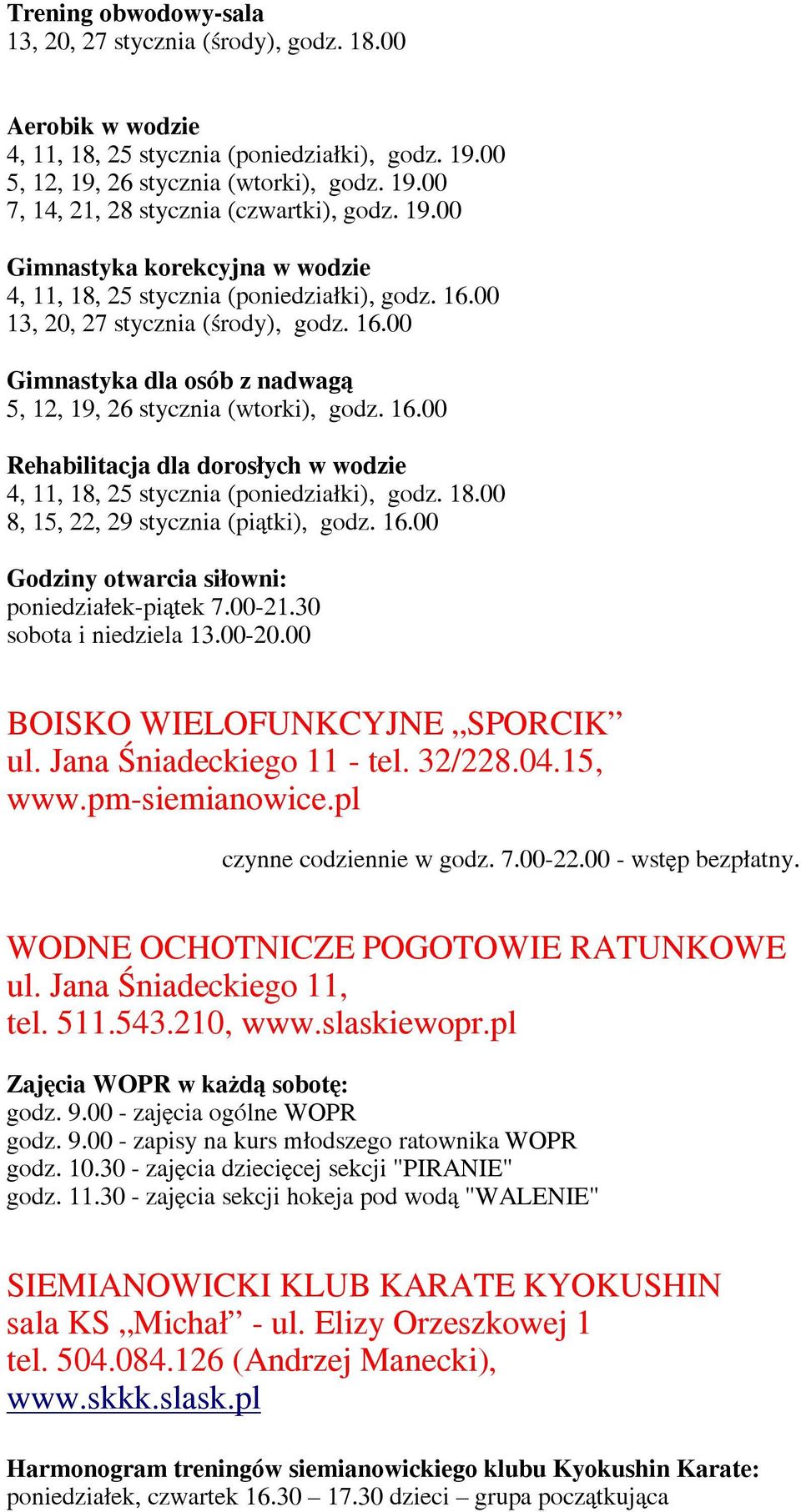 16.00 Rehabilitacja dla dorosłych w wodzie 4, 11, 18, 25 stycznia (poniedziałki), godz. 18.00 8, 15, 22, 29 stycznia (piątki), godz. 16.00 Godziny otwarcia siłowni: poniedziałek-piątek 7.00-21.