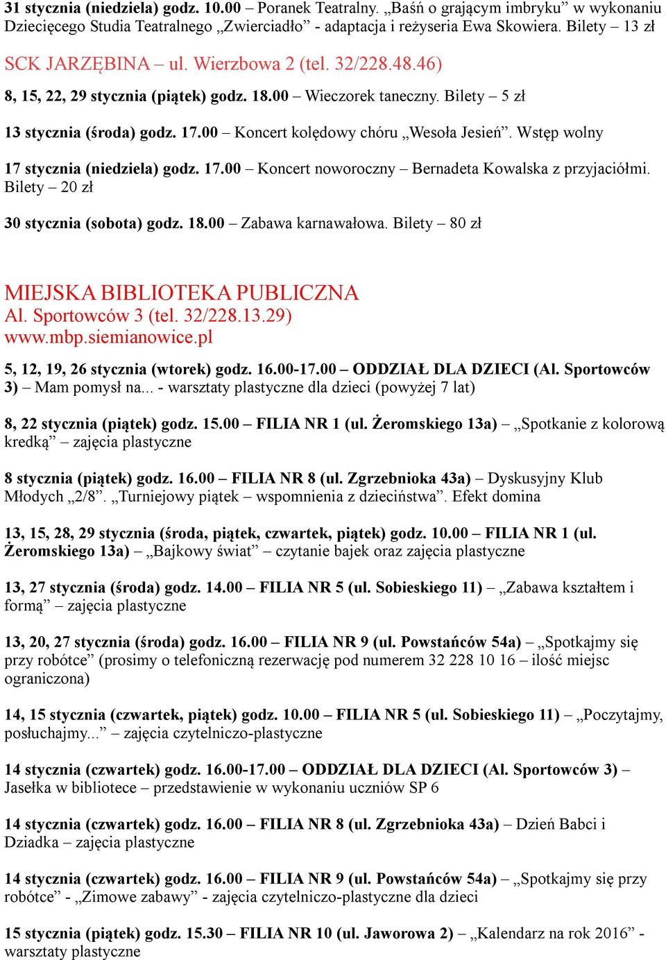 00 Koncert kolędowy chóru Wesoła Jesień. Wstęp wolny 17 stycznia (niedziela) godz. 17.00 Koncert noworoczny Bernadeta Kowalska z przyjaciółmi. Bilety 20 zł 30 stycznia (sobota) godz. 18.