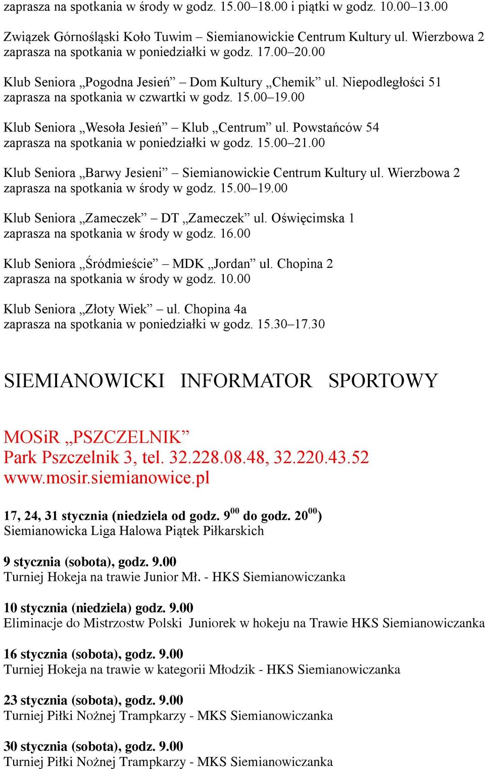 00 Klub Seniora Wesoła Jesień Klub Centrum ul. Powstańców 54 zaprasza na spotkania w poniedziałki w godz. 15.00 21.00 Klub Seniora Barwy Jesieni Siemianowickie Centrum Kultury ul.