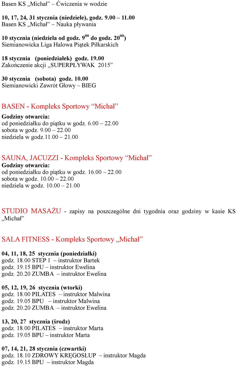 00 Siemianowicki Zawrót Głowy BIEG BASEN - Kompleks Sportowy Michał Godziny otwarcia: od poniedziałku do piątku w godz. 6.00 22.00 sobota w godz. 9.00 22.00 niedziela w godz.11.00 21.