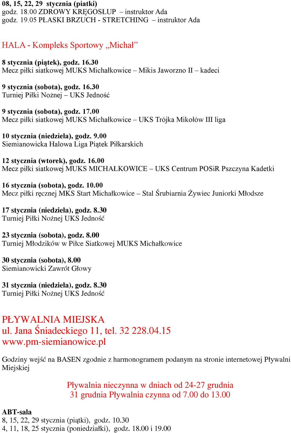 00 Mecz piłki siatkowej MUKS Michałkowice UKS Trójka Mikołów III liga 10 stycznia (niedziela), godz. 9.00 Siemianowicka Halowa Liga Piątek Piłkarskich 12 stycznia (wtorek), godz. 16.