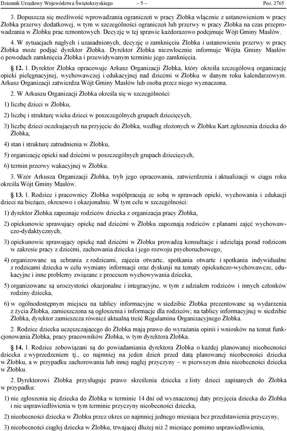 przeprowadzania w Żłobku prac remontowych. Decyzję w tej sprawie każdorazowo podejmuje Wójt Gminy Masłów. 4.