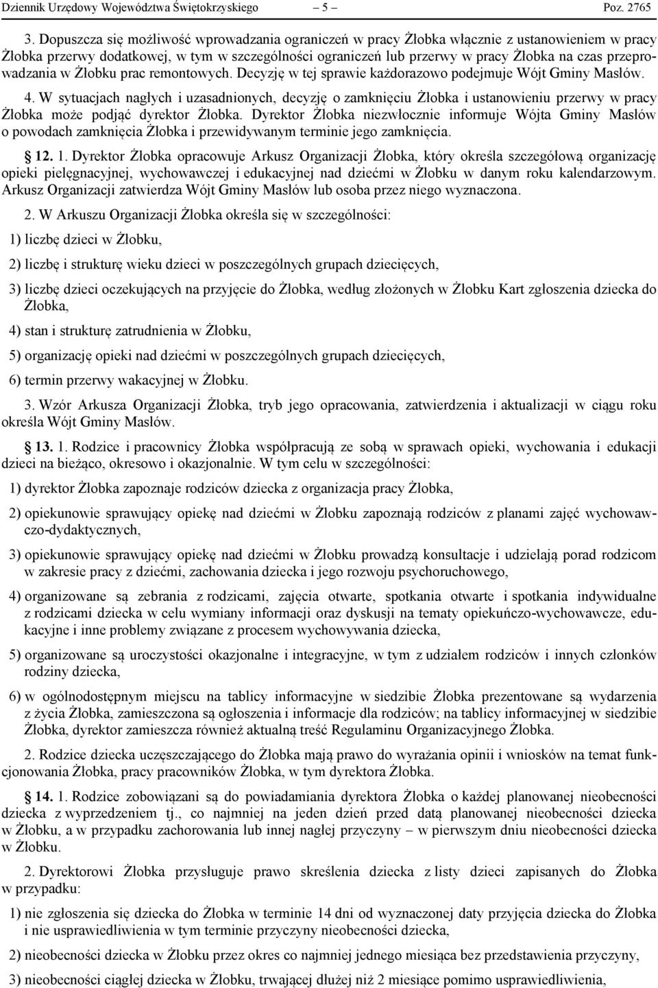 przeprowadzania w Żłobku prac remontowych. Decyzję w tej sprawie każdorazowo podejmuje Wójt Gminy Masłów. 4.