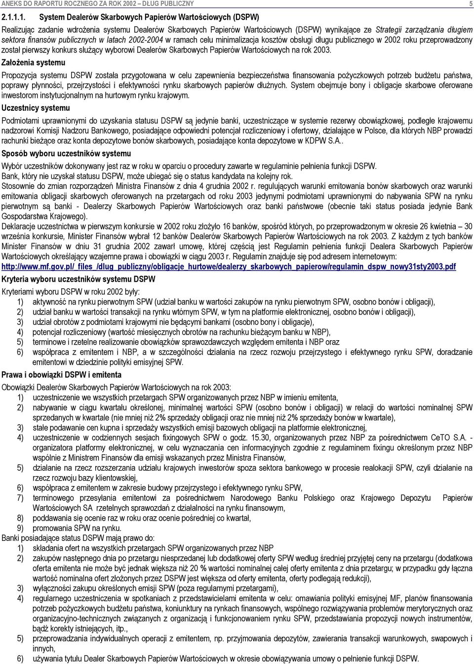 sektora finansów publicznych w latach 2002-2004 w ramach celu minimalizacja kosztów obsługi długu publicznego w 2002 roku przeprowadzony został pierwszy konkurs służący wyborowi Dealerów Skarbowych