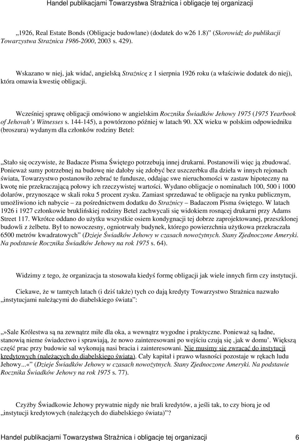 Wcześniej sprawę obligacji omówiono w angielskim Roczniku Świadków Jehowy 1975 (1975 Yearbook of Jehovah s Witnesses s. 144-145), a powtórzono później w latach 90.