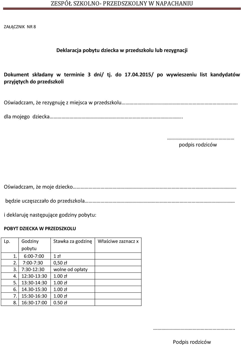 . podpis rodziców Oświadczam, że moje dziecko. będzie uczęszczało do przedszkola i deklaruję następujące godziny pobytu: POBYT DZIECKA W PRZEDSZKOLU Lp.