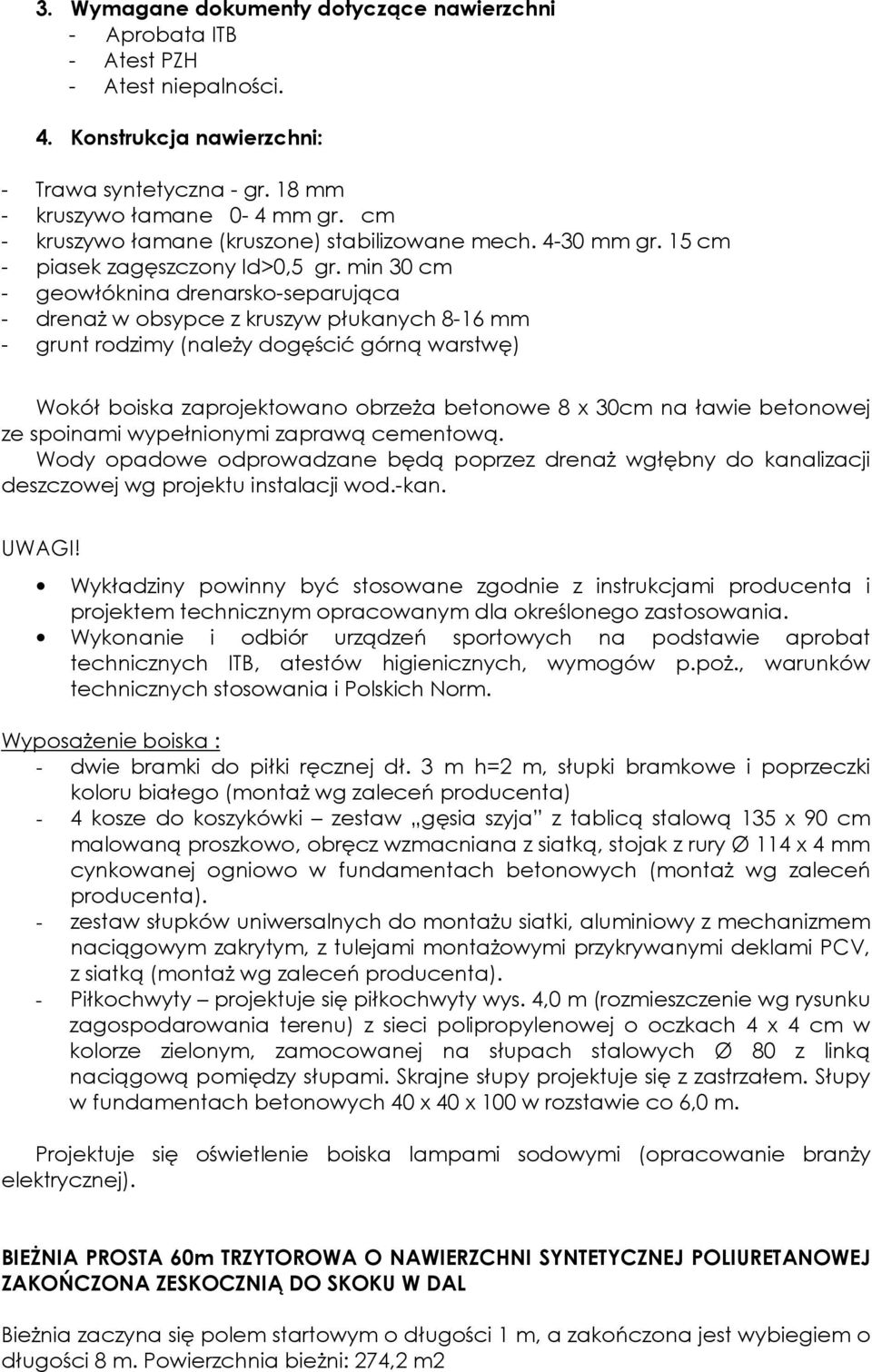 min 30 cm - geowłóknina drenarsko-separująca - drenaż w obsypce z kruszyw płukanych 8-16 mm - grunt rodzimy (należy dogęścić górną warstwę) Wokół boiska zaprojektowano obrzeża betonowe 8 x 30cm na