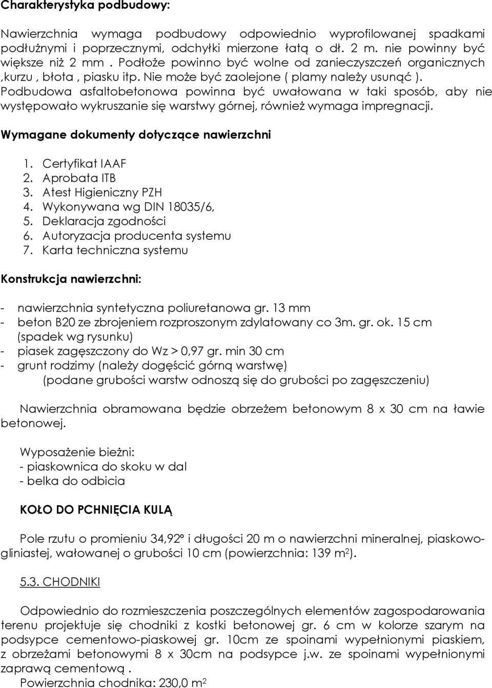 Podbudowa asfaltobetonowa powinna być uwałowana w taki sposób, aby nie występowało wykruszanie się warstwy górnej, również wymaga impregnacji. Wymagane dokumenty dotyczące nawierzchni 1.