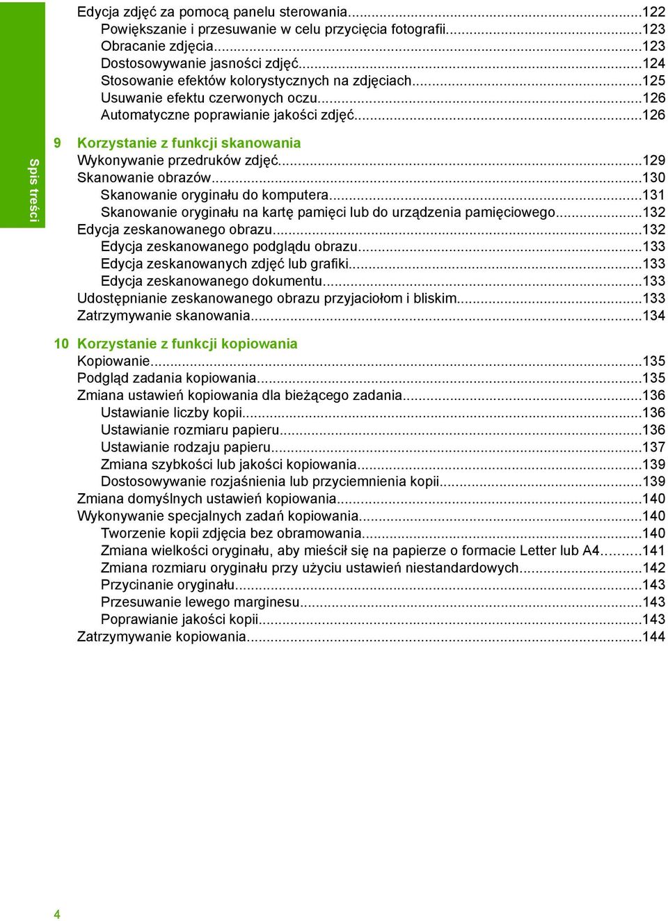 ..126 Spis treści 9 Korzystanie z funkcji skanowania Wykonywanie przedruków zdjęć...129 Skanowanie obrazów...130 Skanowanie oryginału do komputera.