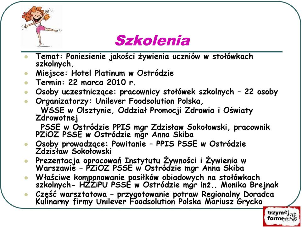 Zdzisław Sokołowski, pracownik PZiOZ PSSE w Ostródzie mgr Anna Skiba Osoby prowadzące: Powitanie PPIS PSSE w Ostródzie Zdzisław Sokołowski Prezentacja opracowań Instytutu Żywności i Żywienia w