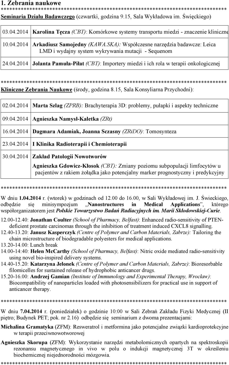 15, Sala Konsyliarna Przychodni): 02.04.2014 Marta Szlag (ZPRB): Brachyterapia 3D: problemy, pułapki i aspekty techniczne 09.04.2014 Agnieszka Namysł-Kaletka (ZRt) 16.04.2014 Dagmara Adamiak, Joanna Sczasny (ZRiDO): Tomosynteza 23.