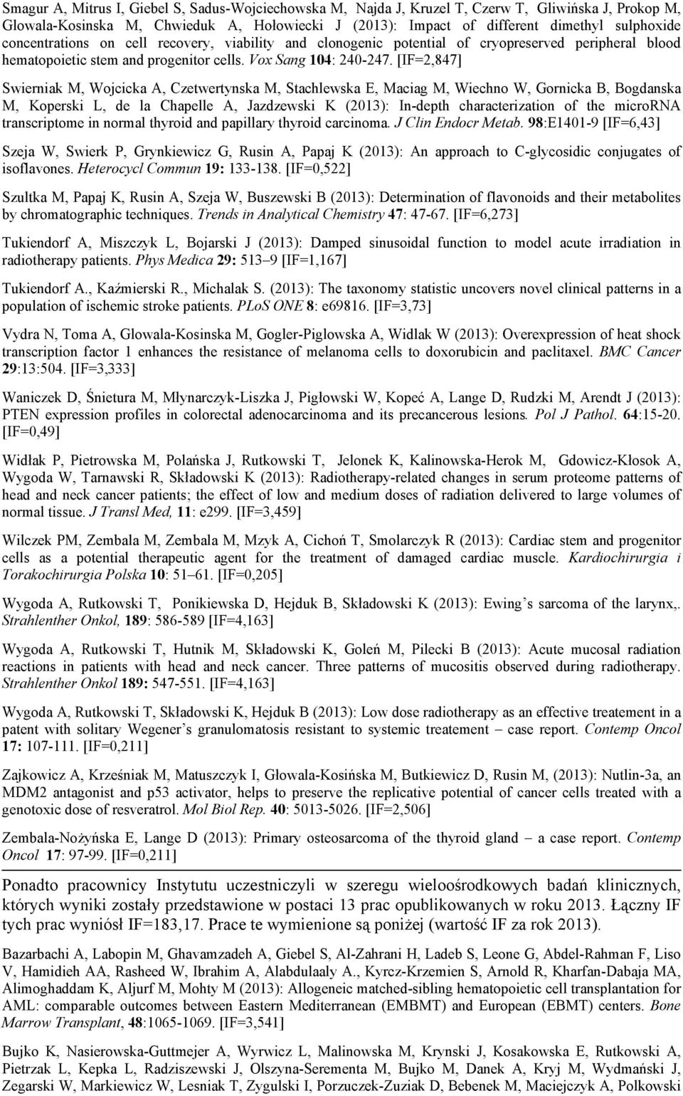 [IF=2,847] Swierniak M, Wojcicka A, Czetwertynska M, Stachlewska E, Maciag M, Wiechno W, Gornicka B, Bogdanska M, Koperski L, de la Chapelle A, Jazdzewski K (2013): In-depth characterization of the