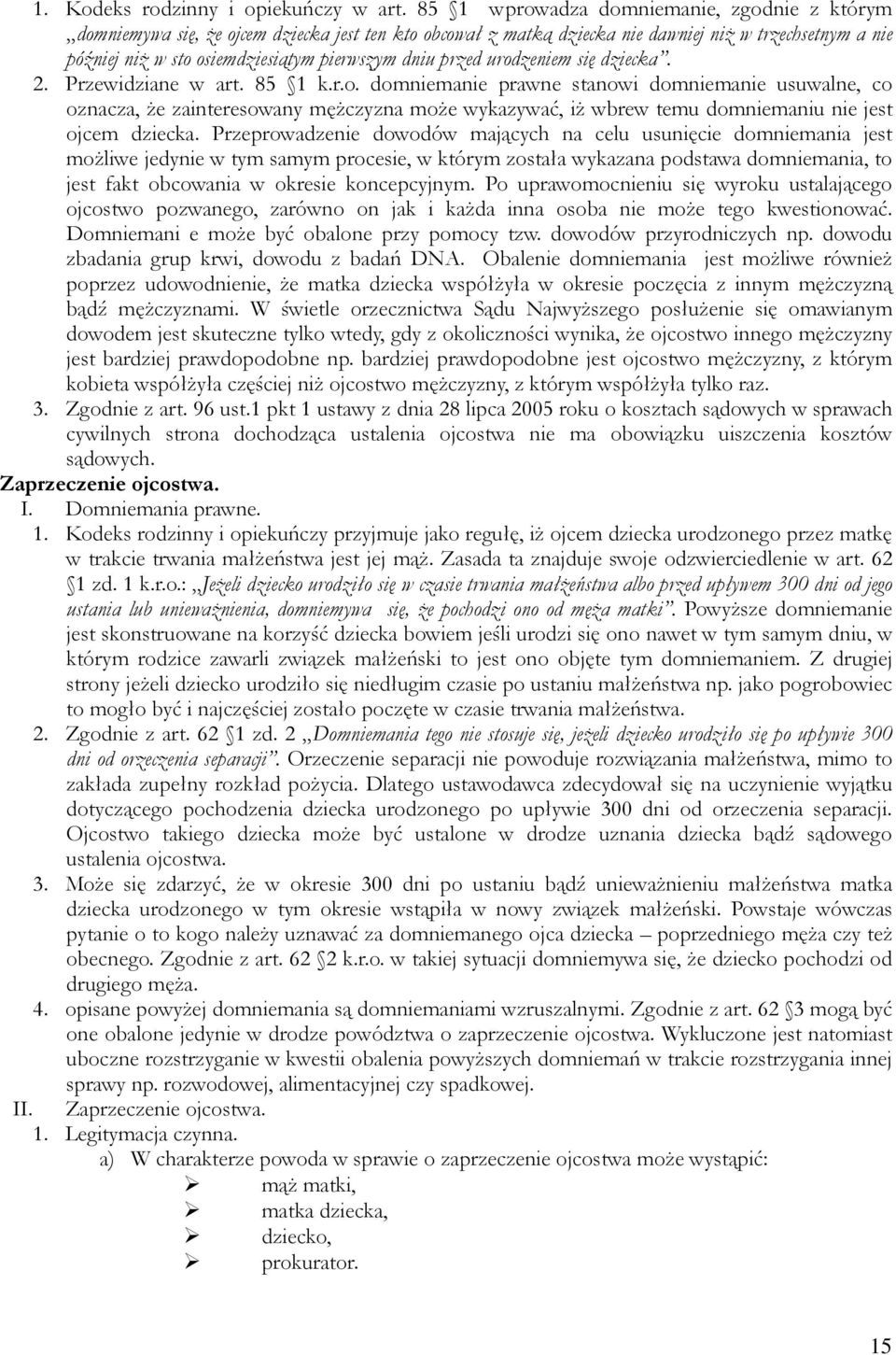 dniu przed urodzeniem się dziecka. 2. Przewidziane w art. 85 1 k.r.o. domniemanie prawne stanowi domniemanie usuwalne, co oznacza, Ŝe zainteresowany męŝczyzna moŝe wykazywać, iŝ wbrew temu domniemaniu nie jest ojcem dziecka.