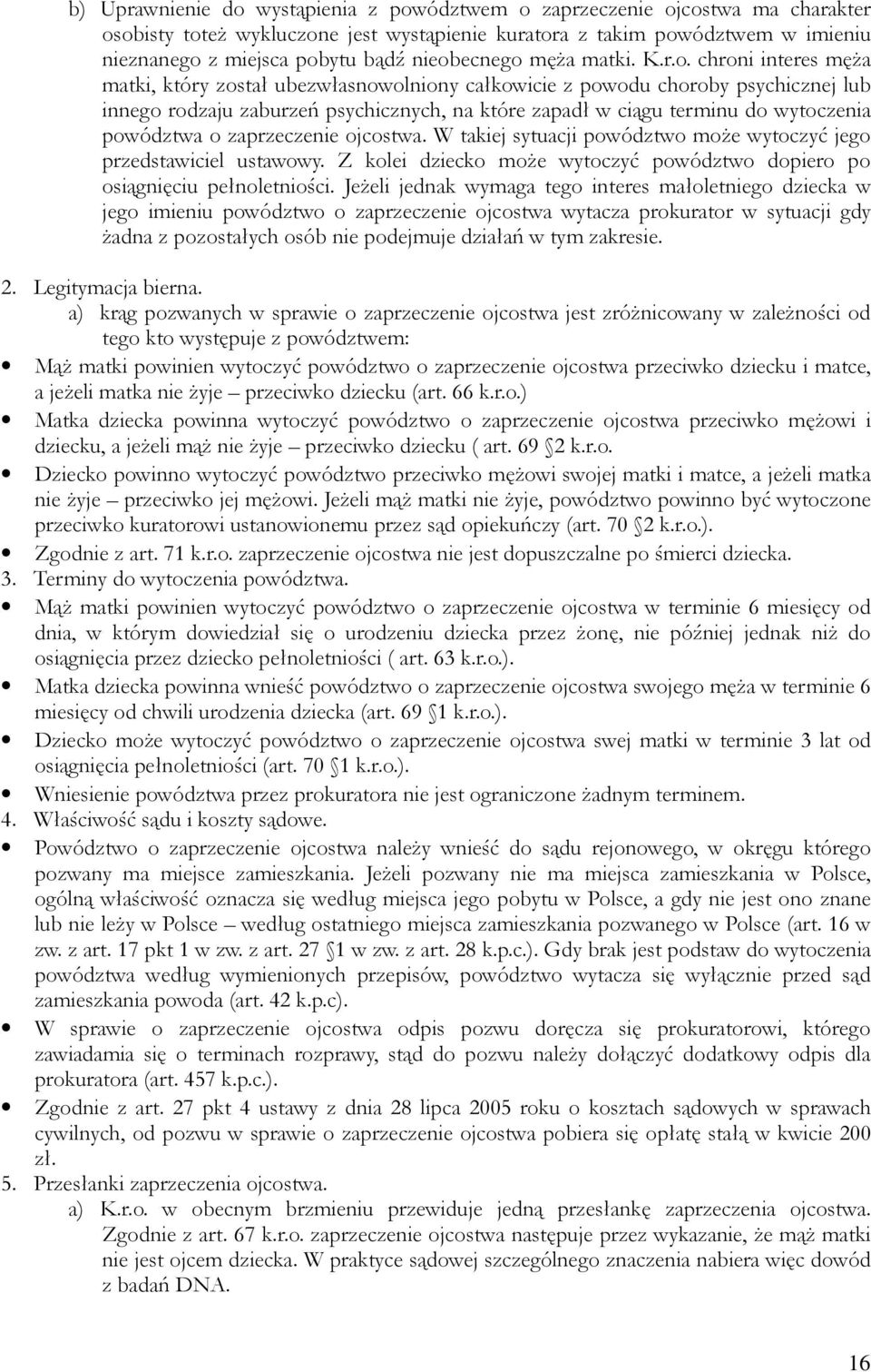 terminu do wytoczenia powództwa o zaprzeczenie ojcostwa. W takiej sytuacji powództwo moŝe wytoczyć jego przedstawiciel ustawowy.