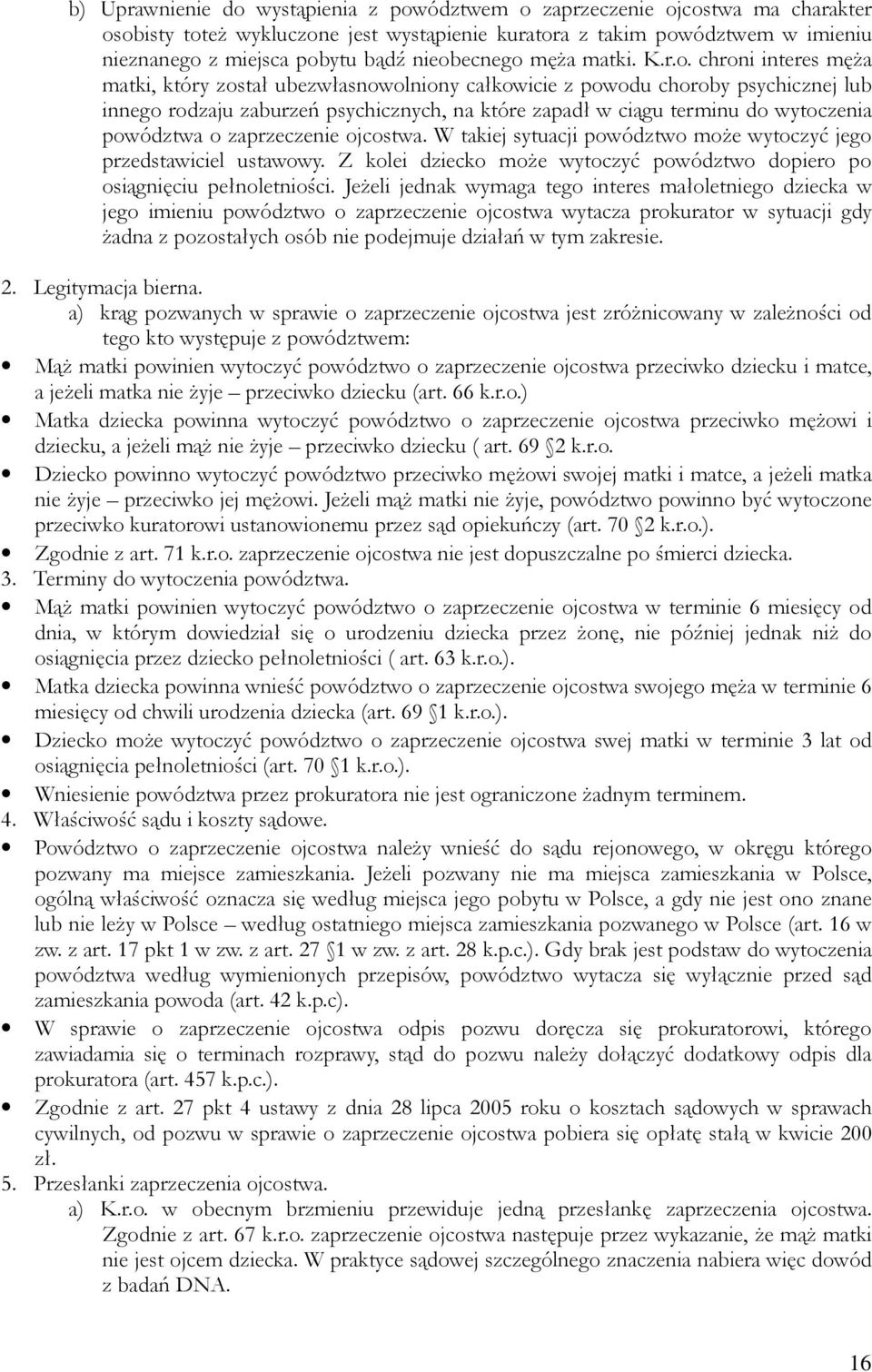 terminu do wytoczenia powództwa o zaprzeczenie ojcostwa. W takiej sytuacji powództwo moŝe wytoczyć jego przedstawiciel ustawowy.