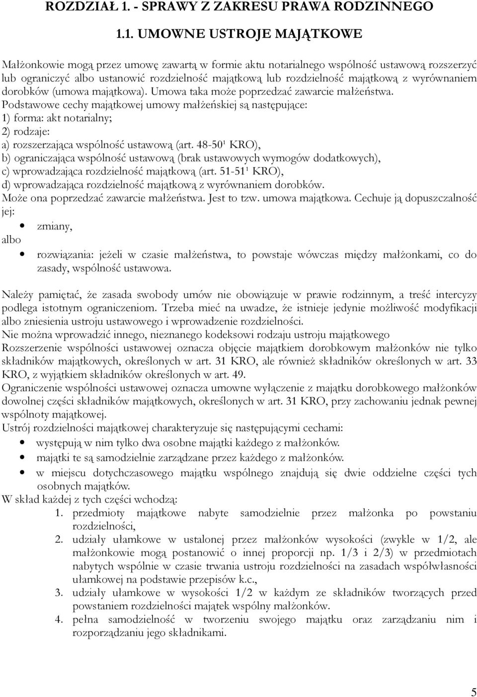 1. UMOWNE USTROJE MAJĄTKOWE MałŜonkowie mogą przez umowę zawartą w formie aktu notarialnego wspólność ustawową rozszerzyć lub ograniczyć albo ustanowić rozdzielność majątkową lub rozdzielność