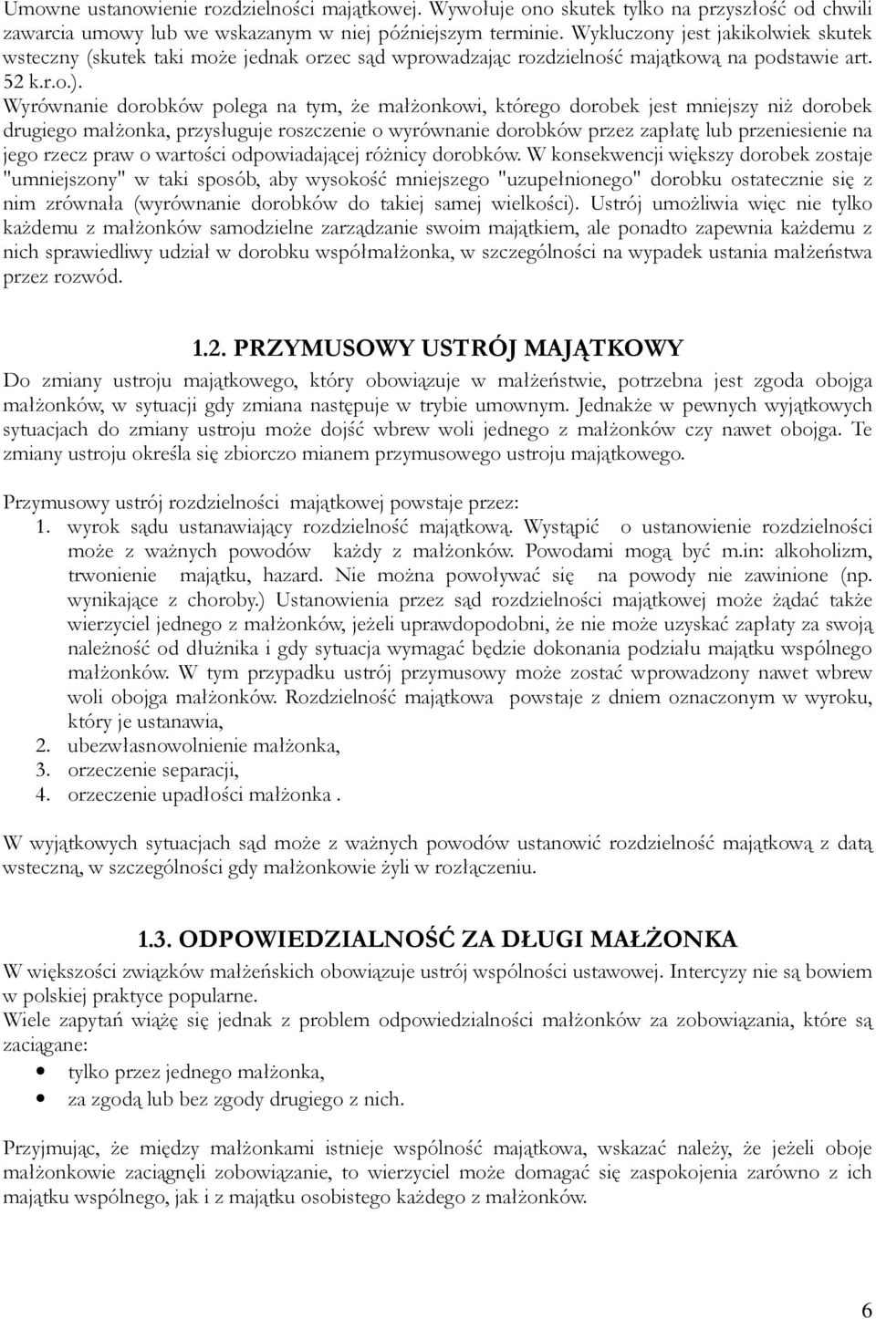 Wyrównanie dorobków polega na tym, Ŝe małŝonkowi, którego dorobek jest mniejszy niŝ dorobek drugiego małŝonka, przysługuje roszczenie o wyrównanie dorobków przez zapłatę lub przeniesienie na jego