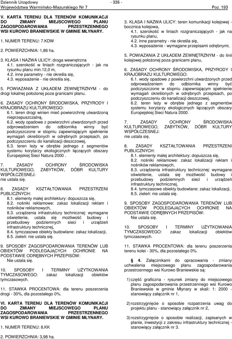POWIAZANIA Z UKŁADEM ZEWNĘTRZNYM - do drogi lokalnej połoŝonej poza granicami planu. 6. ZASADY OCHRONY ŚRODOWISKA, PRZYRODY I KRAJOBRAZU KULTUROWEGO: 6.1.