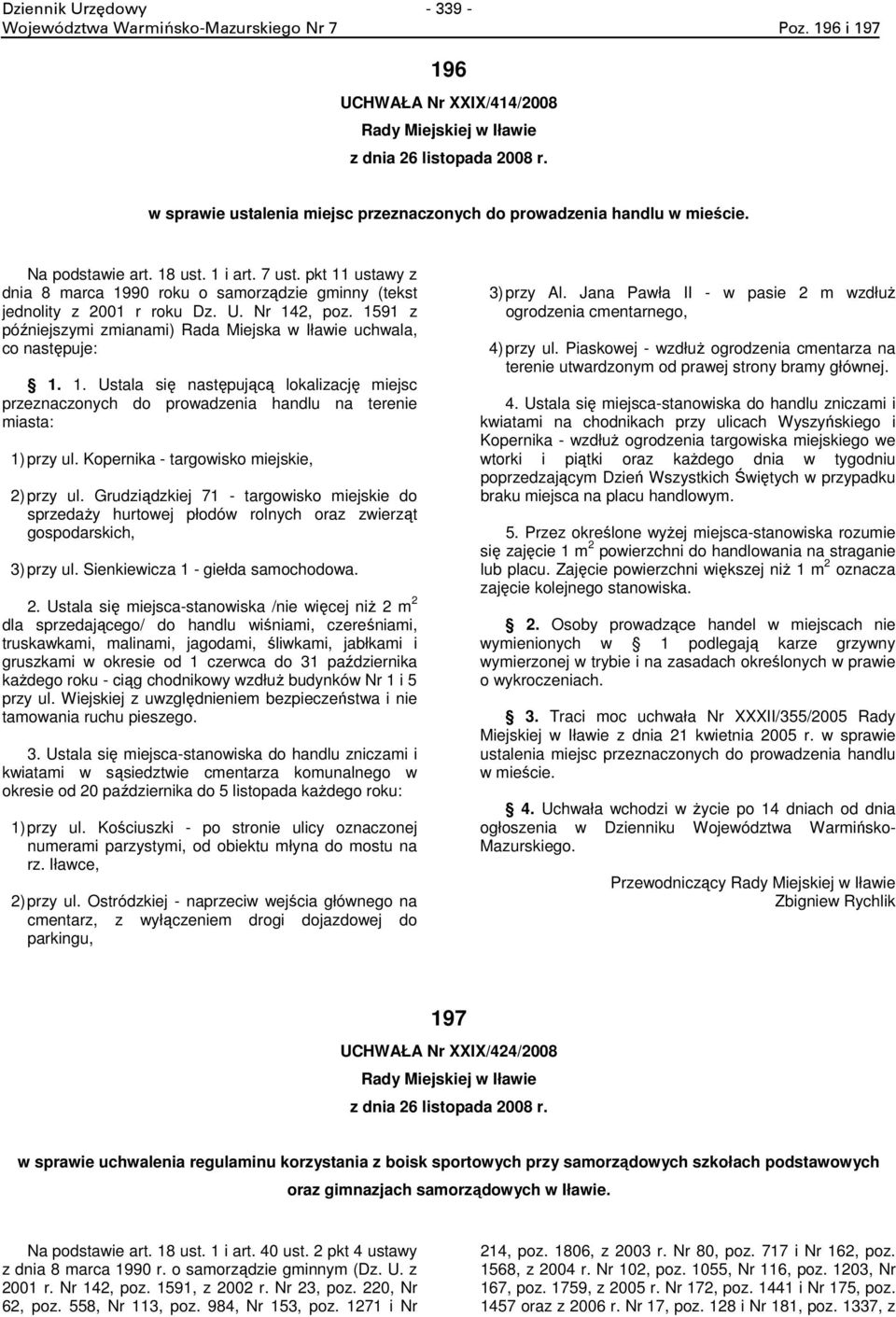 pkt 11 ustawy z dnia 8 marca 1990 roku o samorządzie gminny (tekst jednolity z 2001 r roku Dz. U. Nr 142, poz. 1591 z późniejszymi zmianami) Rada Miejska w Iławie uchwala, co następuje: 1. 1. Ustala się następującą lokalizację miejsc przeznaczonych do prowadzenia handlu na terenie miasta: 1) przy ul.