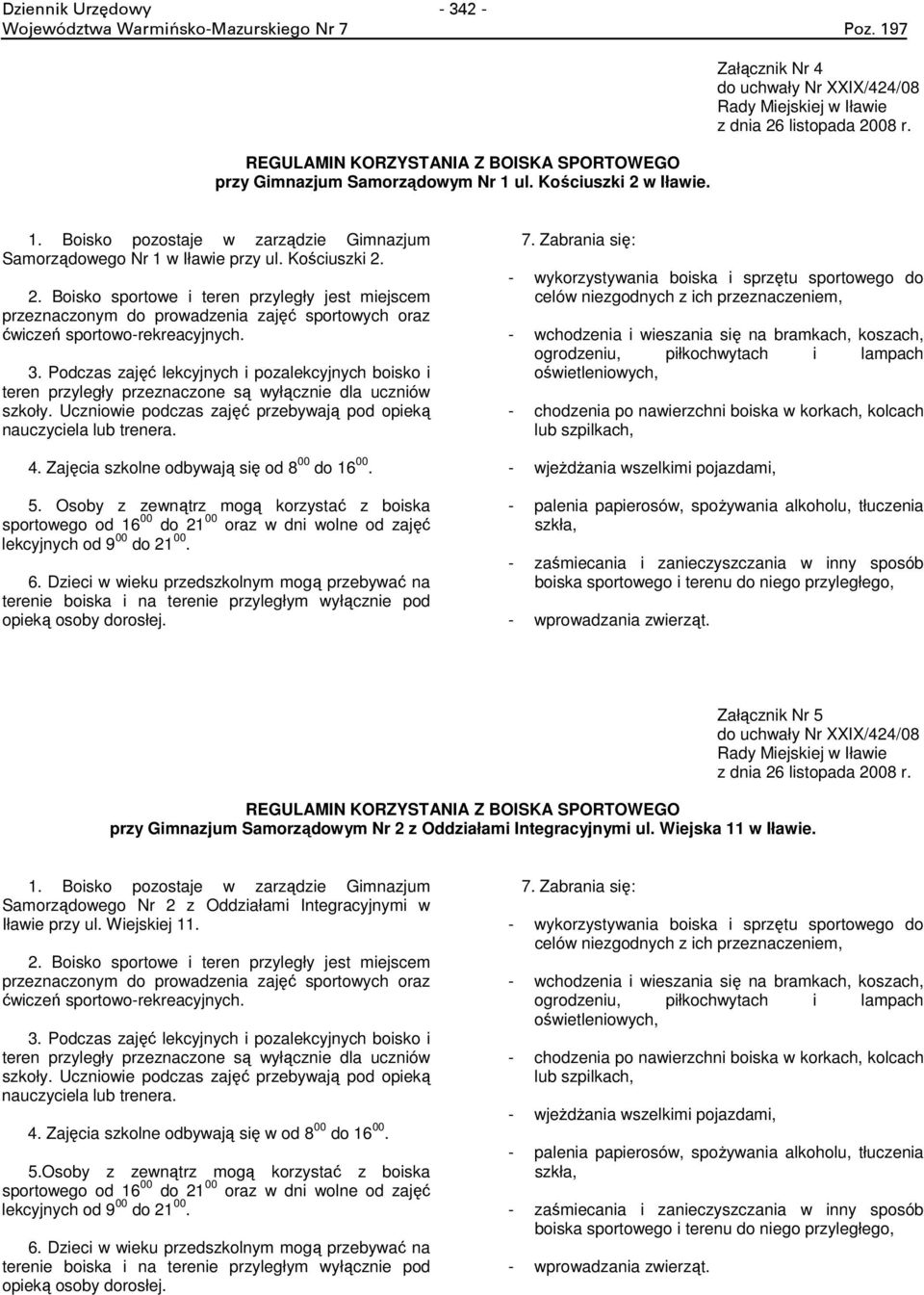 listopada 2008 r. 1. Boisko pozostaje w zarządzie Gimnazjum Samorządowego Nr 1 w Iławie przy ul. Kościuszki 2. 2. Boisko sportowe i teren przyległy jest miejscem przeznaczonym do prowadzenia zajęć sportowych oraz ćwiczeń sportowo-rekreacyjnych.