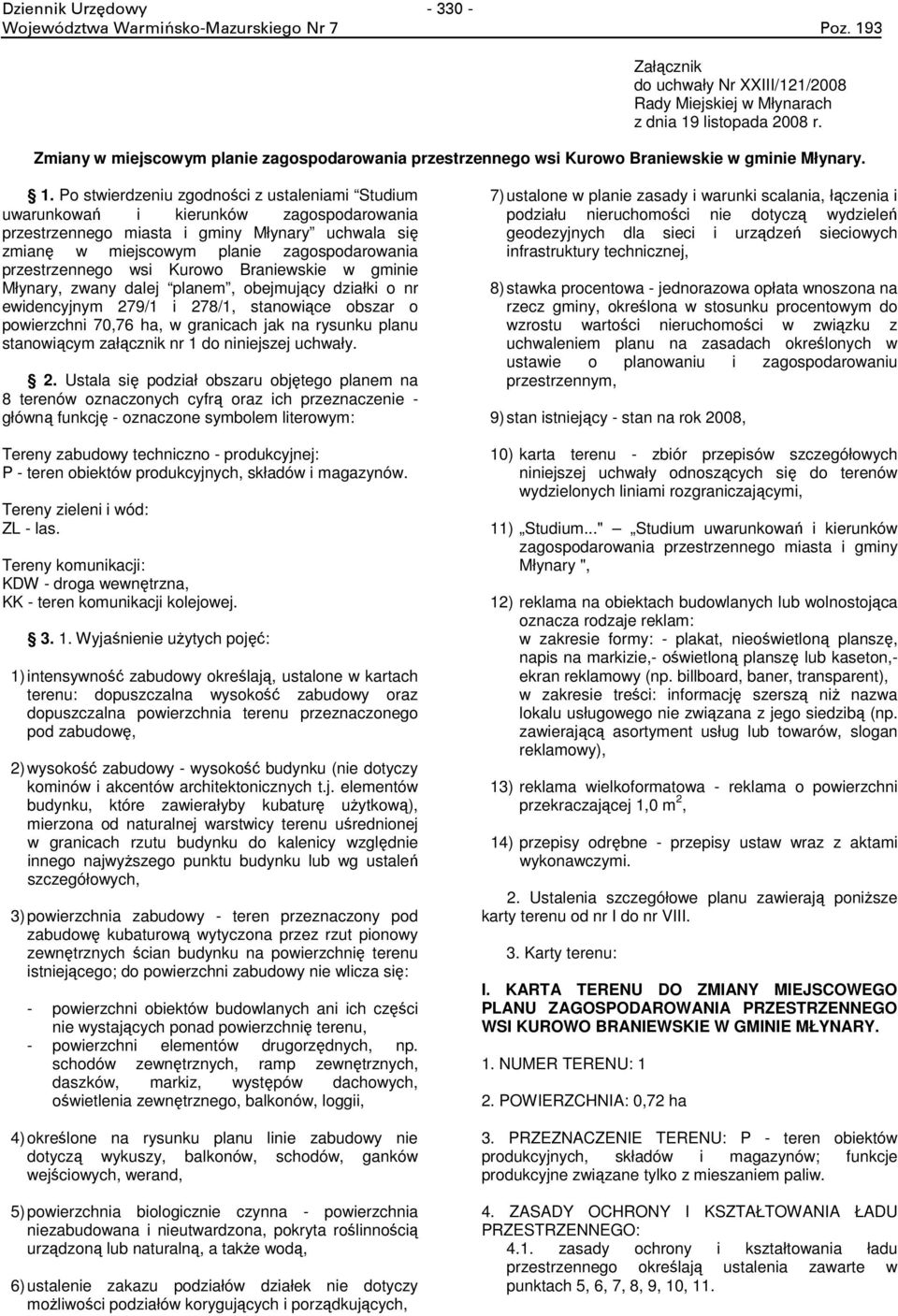Po stwierdzeniu zgodności z ustaleniami Studium uwarunkowań i kierunków zagospodarowania przestrzennego miasta i gminy Młynary uchwala się zmianę w miejscowym planie zagospodarowania przestrzennego