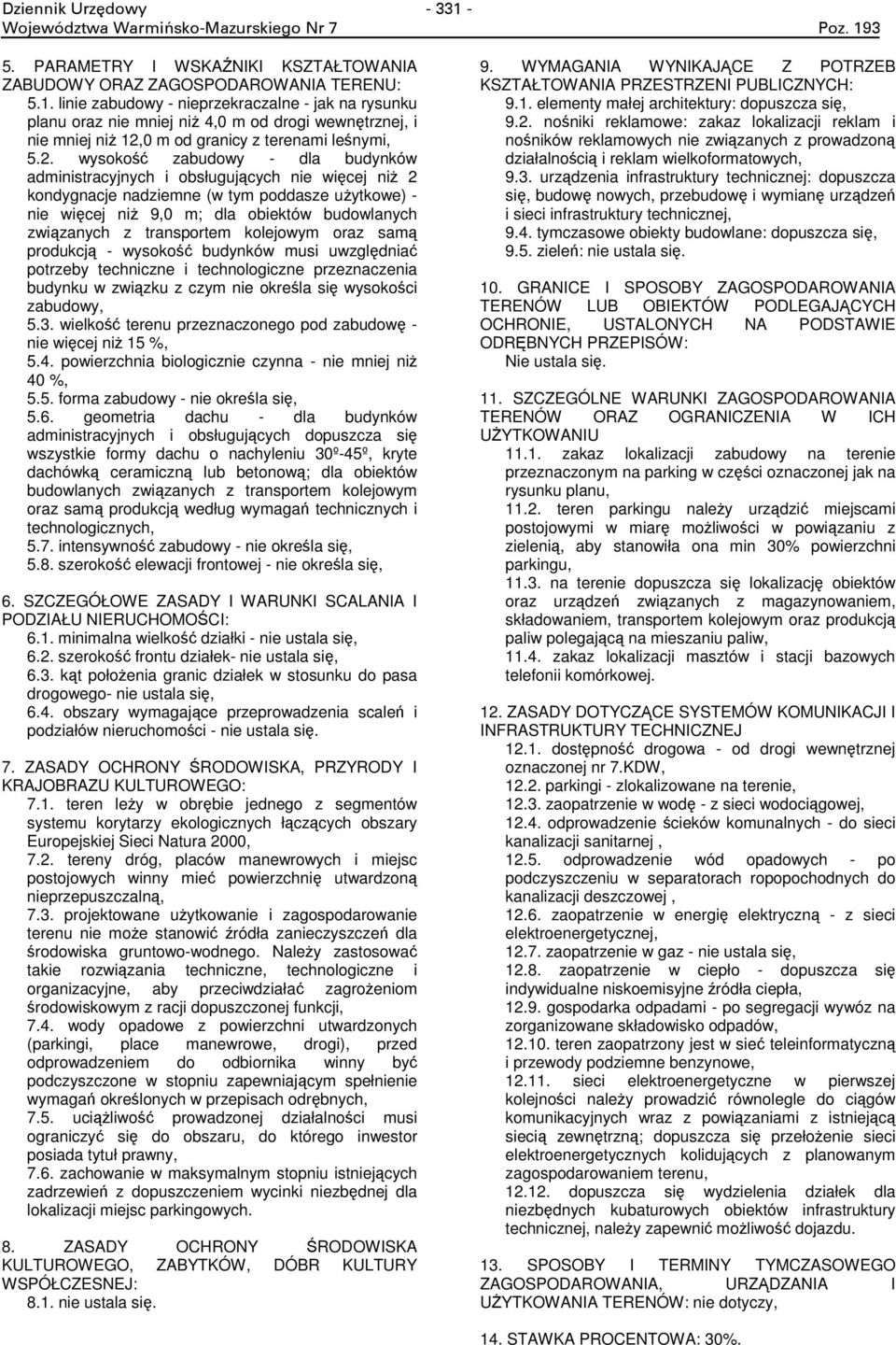 transportem kolejowym oraz samą produkcją - wysokość budynków musi uwzględniać potrzeby techniczne i technologiczne przeznaczenia budynku w związku z czym nie określa się wysokości zabudowy, 5.3.