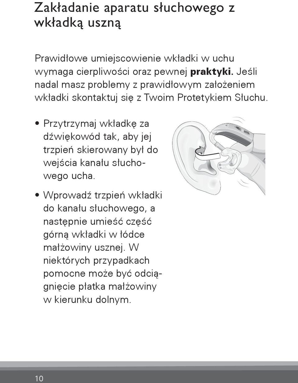 Przytrzymaj wkładkę za dźwiękowód tak, aby jej trzpień skierowany był do wejścia kanału słuchowego ucha.