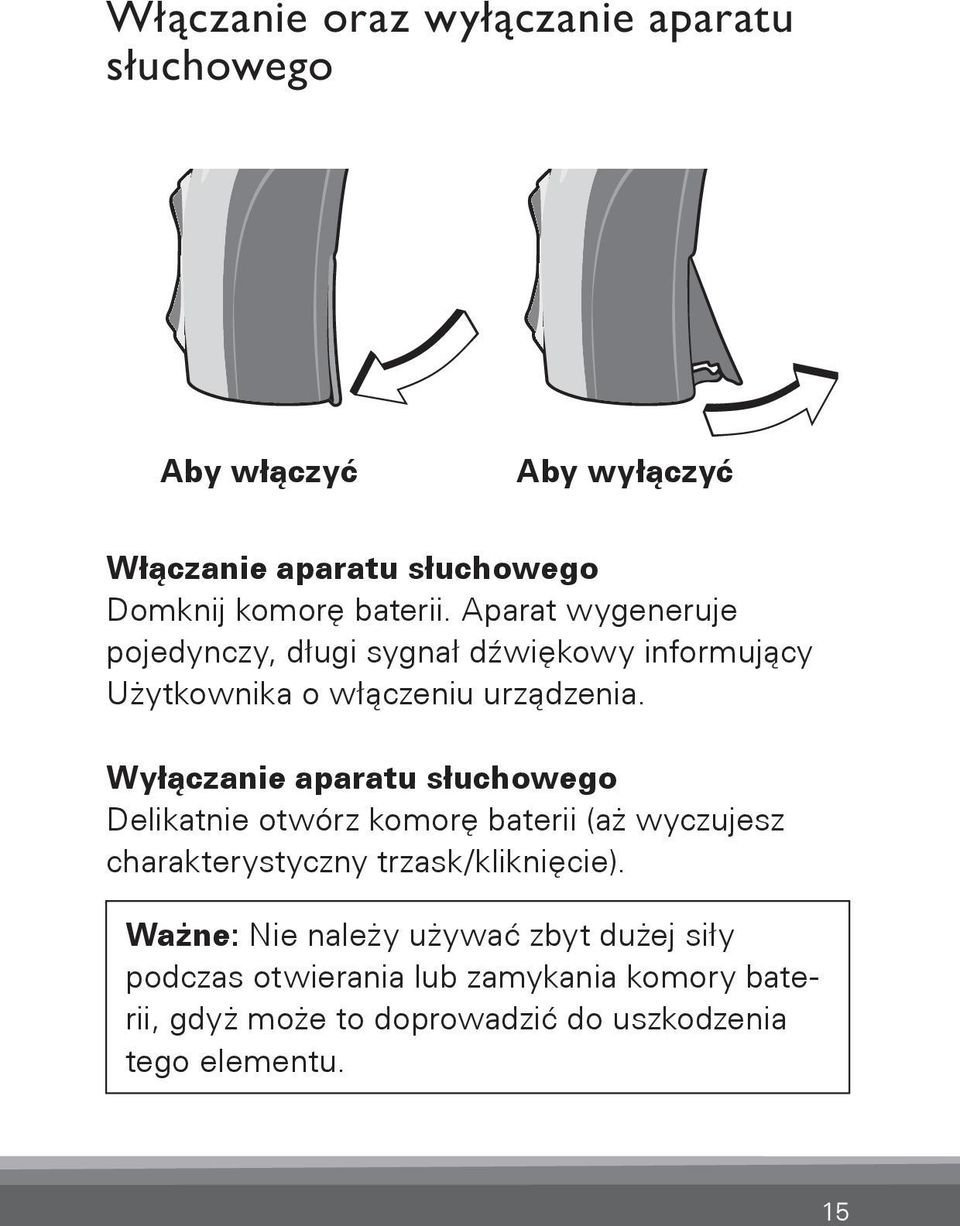 Wyłączanie aparatu słuchowego Delikatnie otwórz komorę baterii (aż wyczujesz charakterystyczny trzask/kliknięcie).