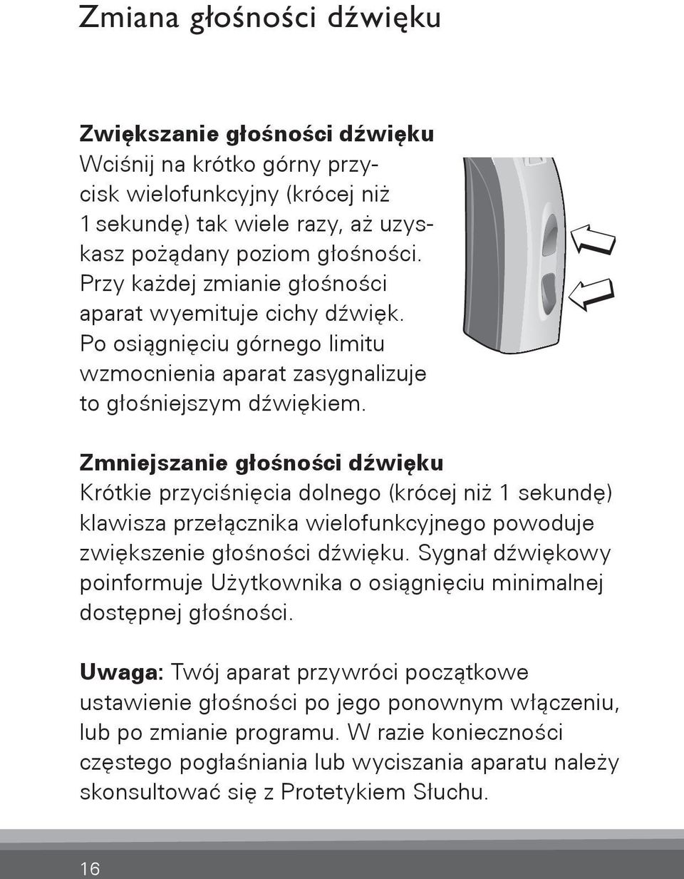 Bernafon Veras IFU micro BTE VR_ILU_MultiControlMicroBTE_BW_HI Zmniejszanie głośności dźwięku Krótkie przyciśnięcia dolnego (krócej niż 1 sekundę) klawisza przełącznika wielofunkcyjnego powoduje