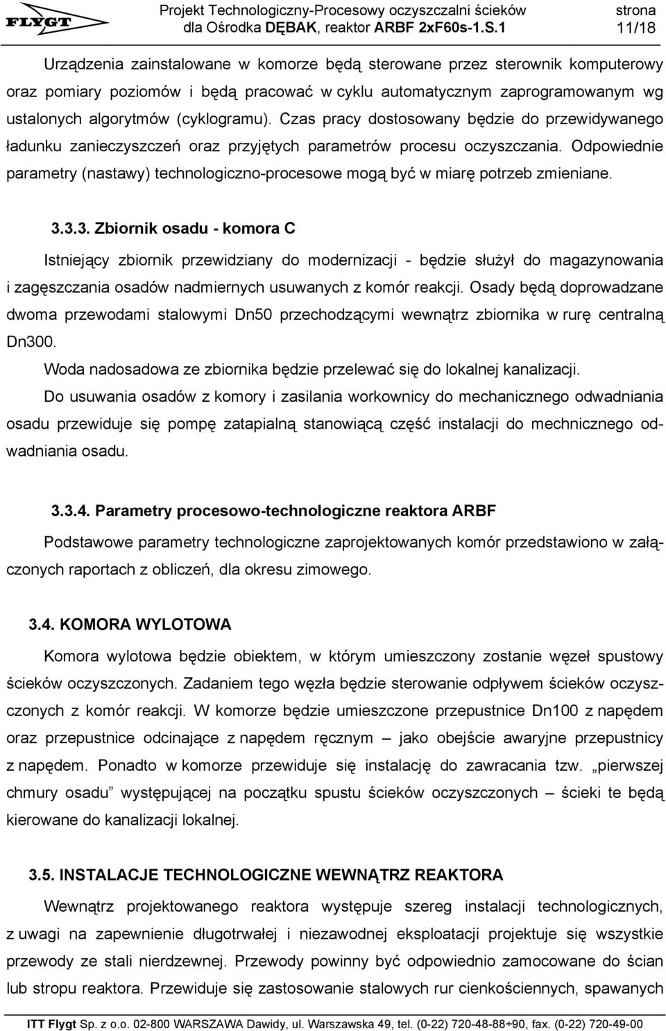 Odpowiednie parametry (nastawy) technologiczno-procesowe mogą być w miarę potrzeb zmieniane. 3.
