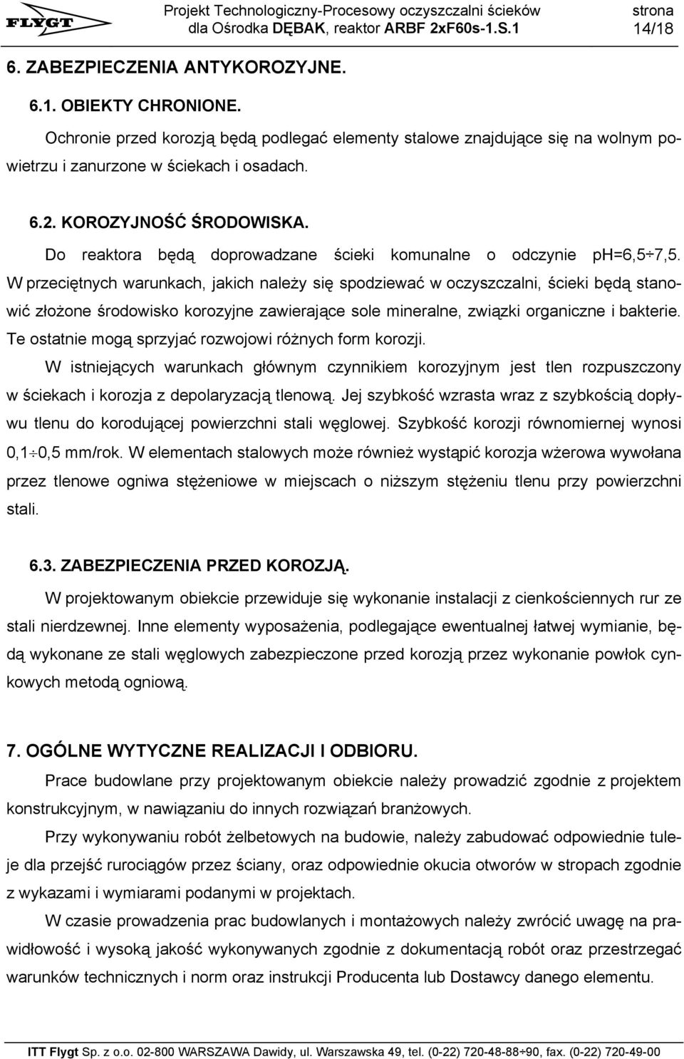 W przeciętnych warunkach, jakich należy się spodziewać w oczyszczalni, ścieki będą stanowić złożone środowisko korozyjne zawierające sole mineralne, związki organiczne i bakterie.