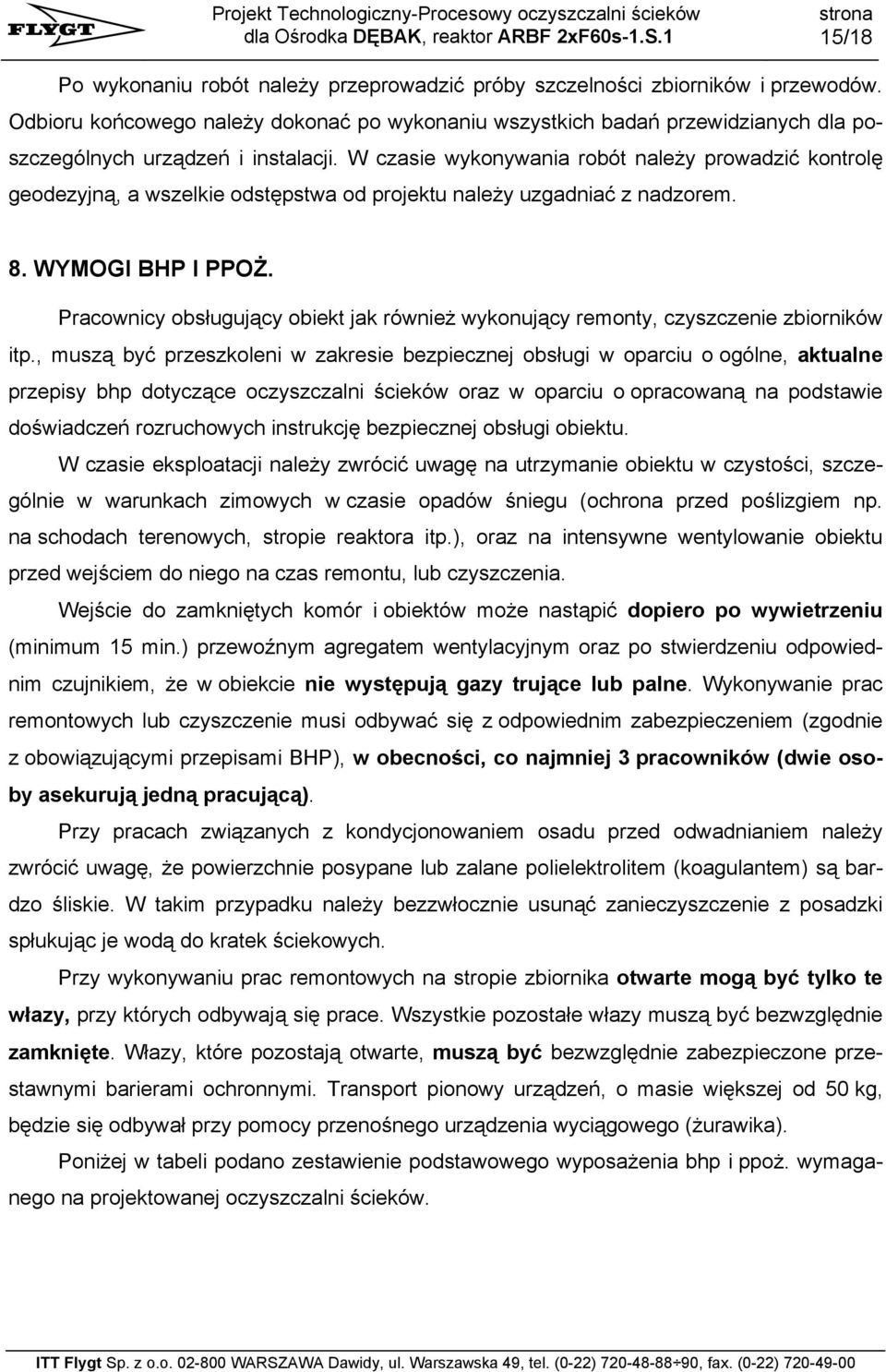 W czasie wykonywania robót należy prowadzić kontrolę geodezyjną, a wszelkie odstępstwa od projektu należy uzgadniać z nadzorem. 8. WYMOGI BHP I PPOŻ.