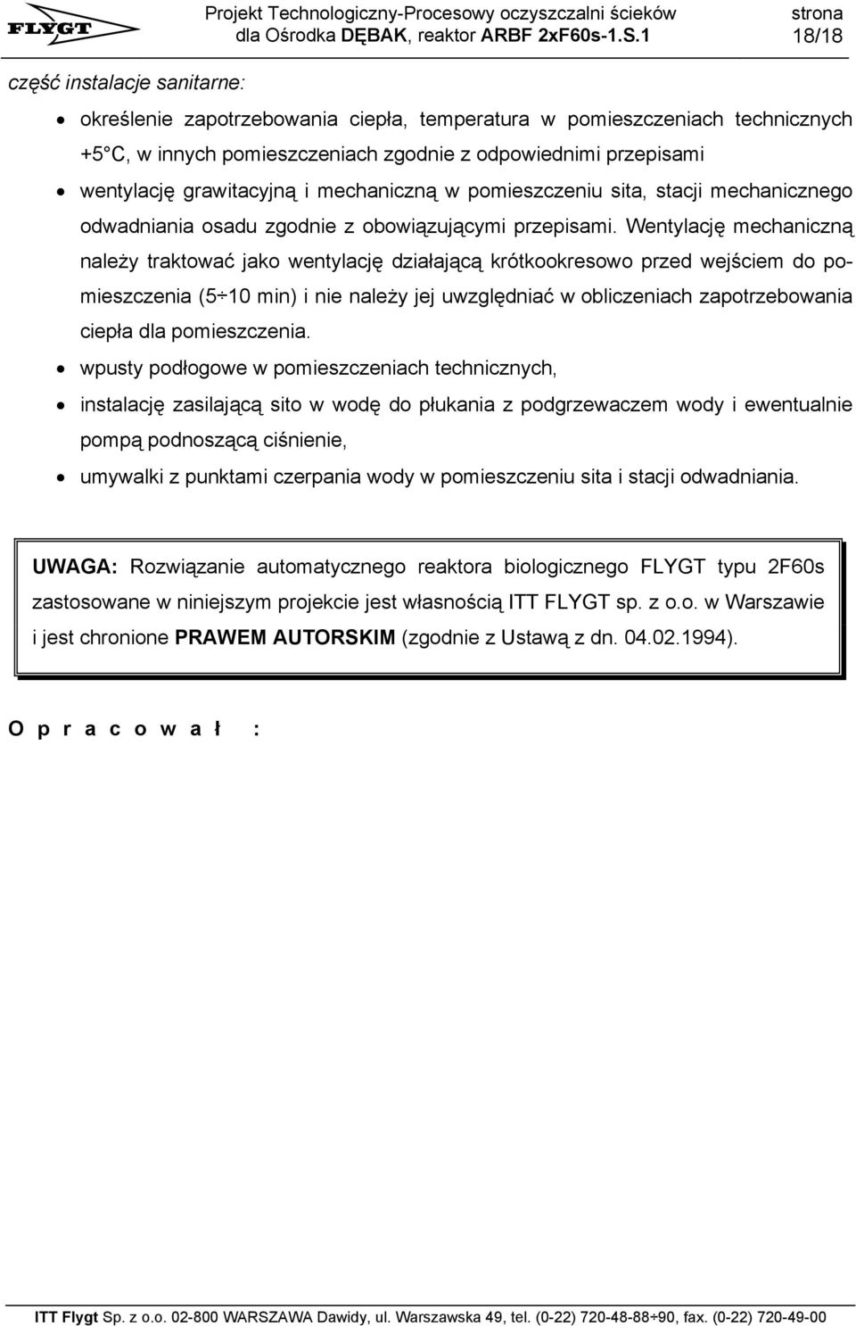 Wentylację mechaniczną należy traktować jako wentylację działającą krótkookresowo przed wejściem do pomieszczenia (5 10 min) i nie należy jej uwzględniać w obliczeniach zapotrzebowania ciepła dla