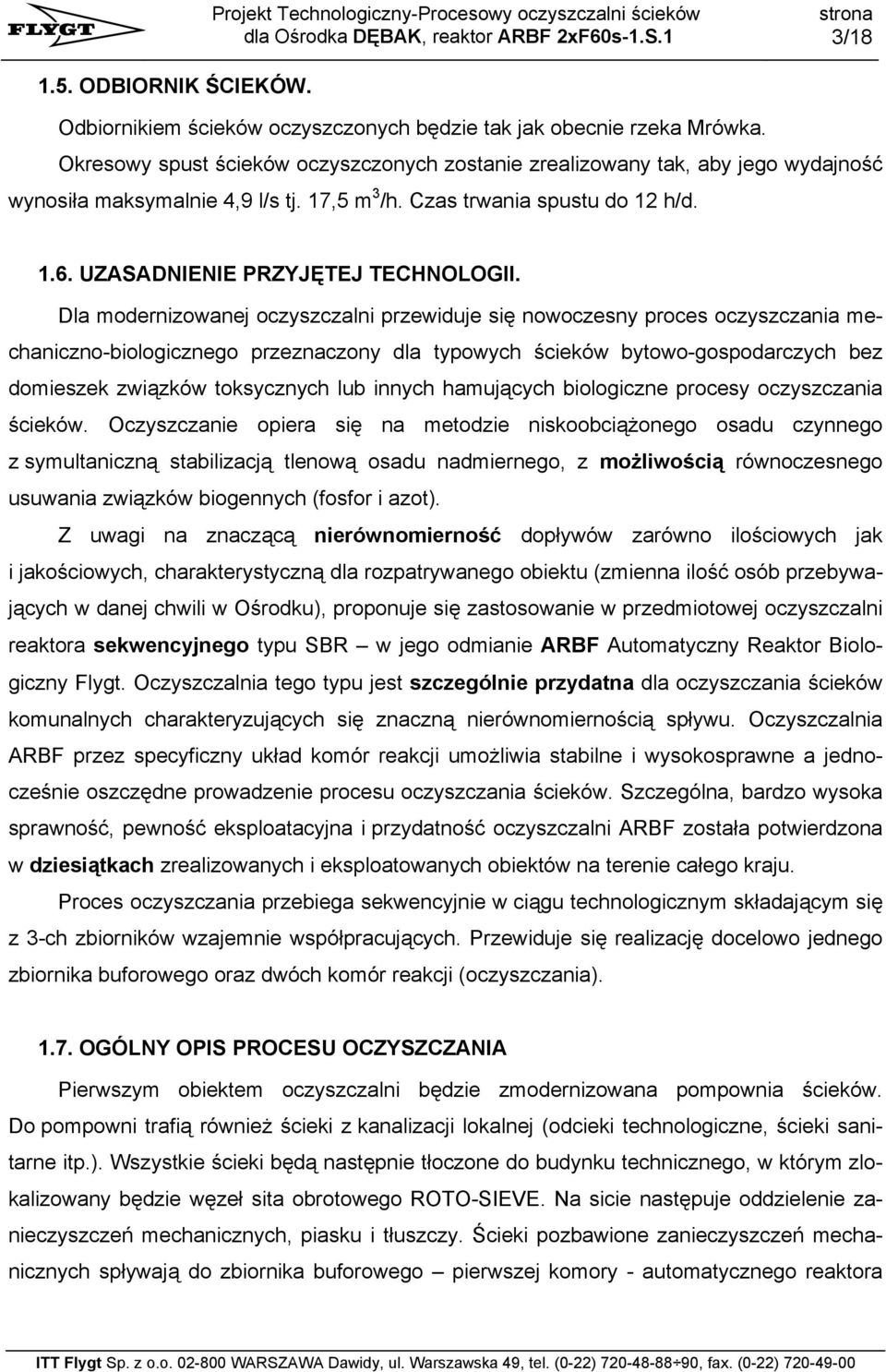 Dla modernizowanej oczyszczalni przewiduje się nowoczesny proces oczyszczania mechaniczno-biologicznego przeznaczony dla typowych ścieków bytowo-gospodarczych bez domieszek związków toksycznych lub