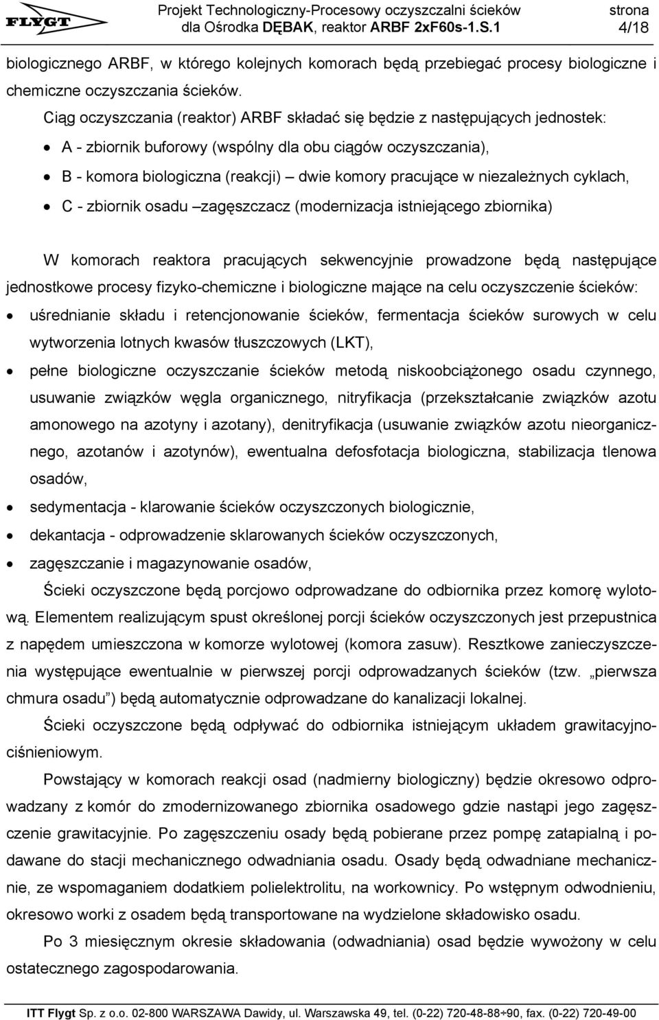 niezależnych cyklach, C - zbiornik osadu zagęszczacz (modernizacja istniejącego zbiornika) W komorach reaktora pracujących sekwencyjnie prowadzone będą następujące jednostkowe procesy