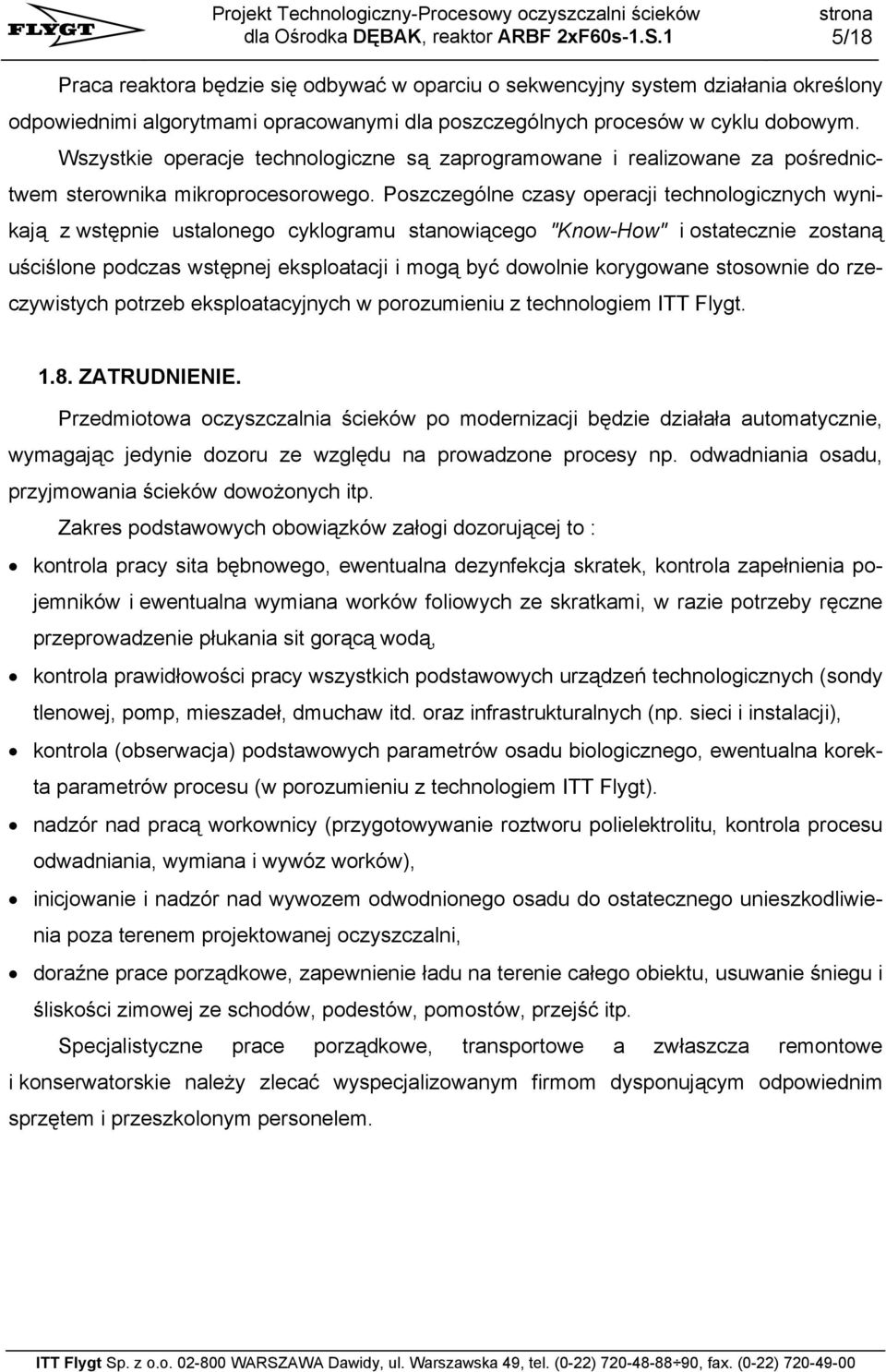 Poszczególne czasy operacji technologicznych wynikają z wstępnie ustalonego cyklogramu stanowiącego "Know-How" i ostatecznie zostaną uściślone podczas wstępnej eksploatacji i mogą być dowolnie