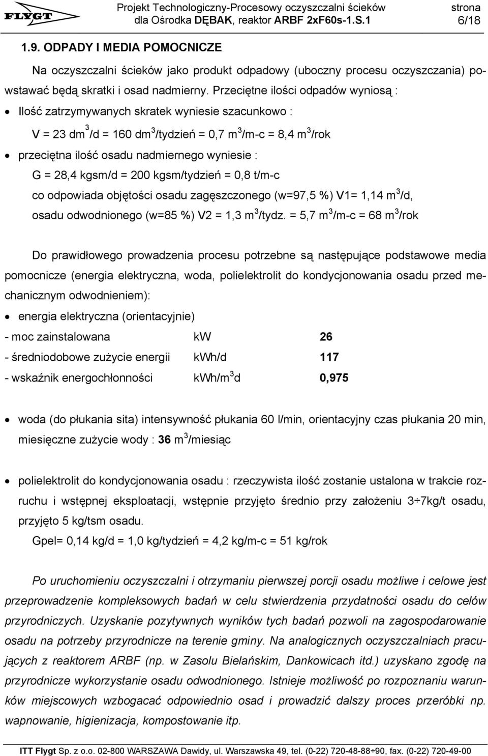 = 28,4 kgsm/d = 200 kgsm/tydzień = 0,8 t/m-c co odpowiada objętości osadu zagęszczonego (w=97,5 %) V1= 1,14 m 3 /d, osadu odwodnionego (w=85 %) V2 = 1,3 m 3 /tydz.