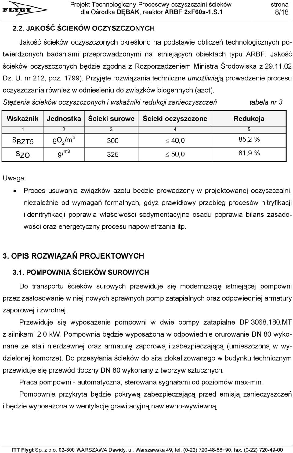 Przyjęte rozwiązania techniczne umożliwiają prowadzenie procesu oczyszczania również w odniesieniu do związków biogennych (azot).
