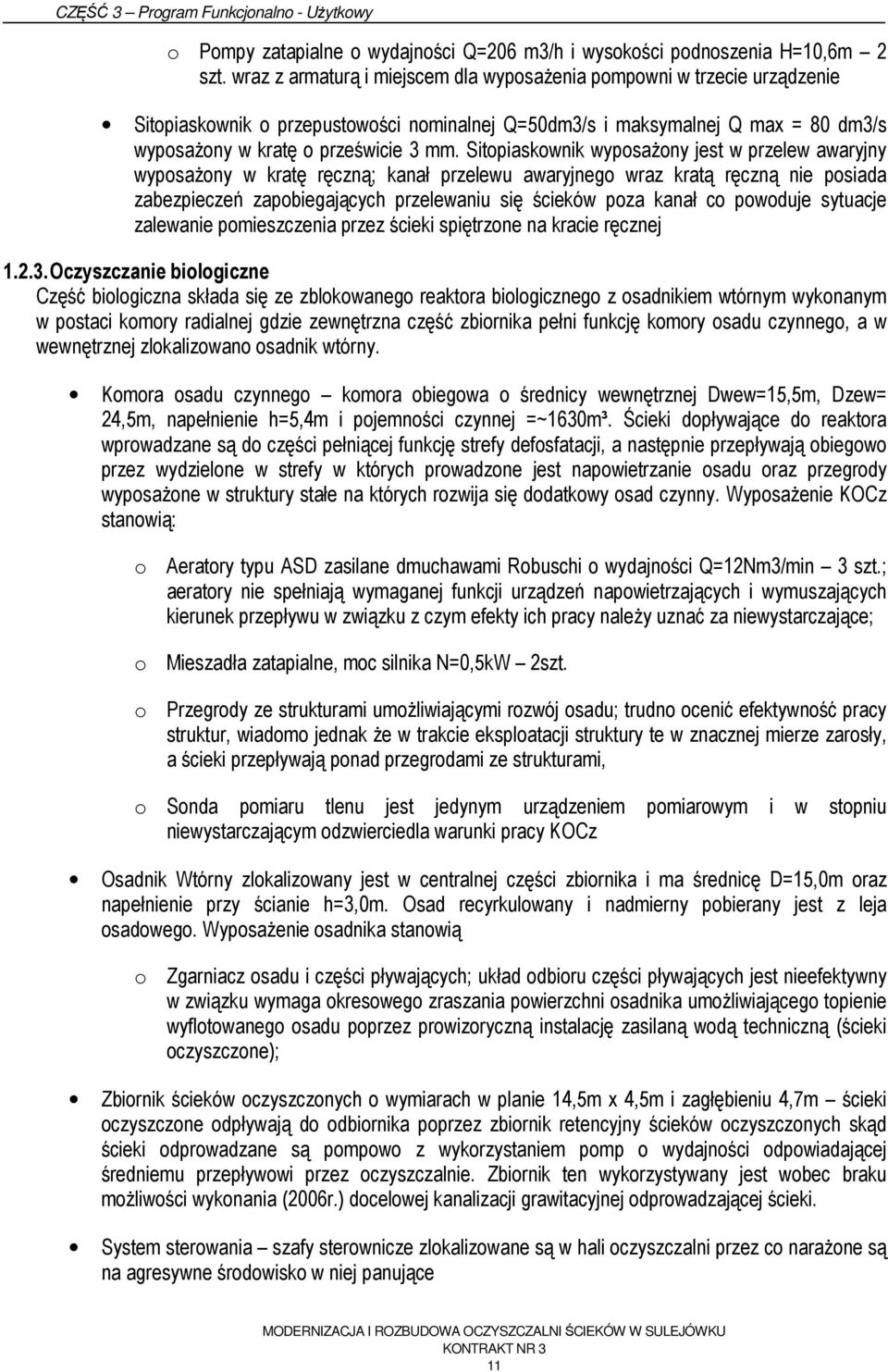 Sitopiaskownik wyposażony jest w przelew awaryjny wyposażony w kratę ręczną; kanał przelewu awaryjnego wraz kratą ręczną nie posiada zabezpieczeń zapobiegających przelewaniu się ścieków poza kanał co