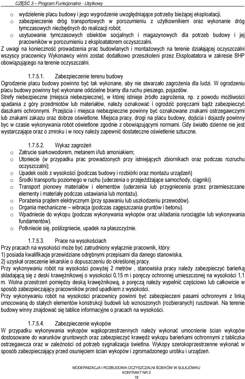 Z uwagi na konieczność prowadzenia prac budowlanych i montażowych na terenie działającej oczyszczalni wszyscy pracownicy Wykonawcy winni zostać dodatkowo przeszkoleni przez Eksploatatora w zakresie