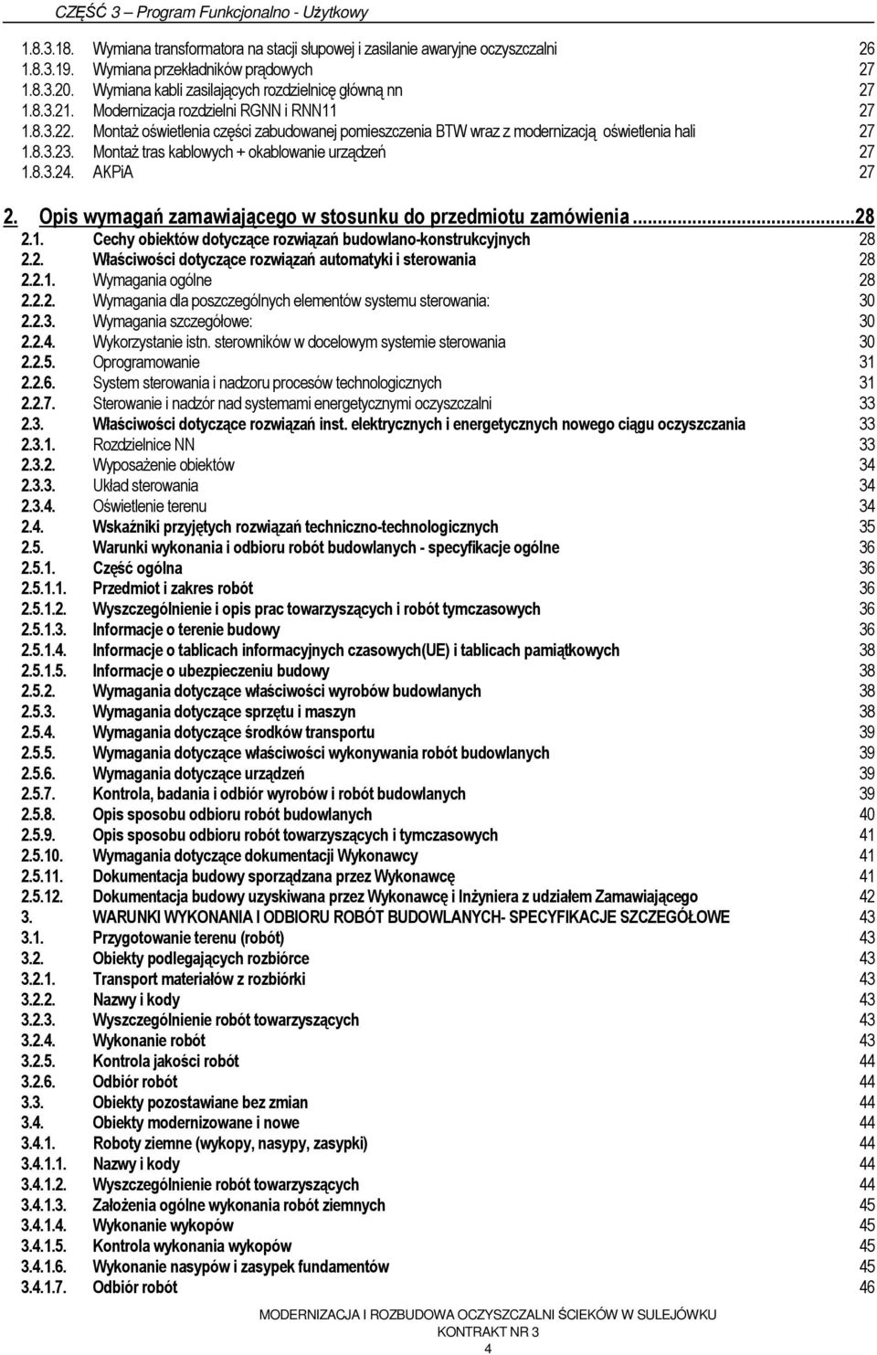 Montaż tras kablowych + okablowanie urządzeń 27 1.8.3.24. AKPiA 27 2. Opis wymagań zamawiającego w stosunku do przedmiotu zamówienia... 28 2.1. Cechy obiektów dotyczące rozwiązań budowlano-konstrukcyjnych 28 2.