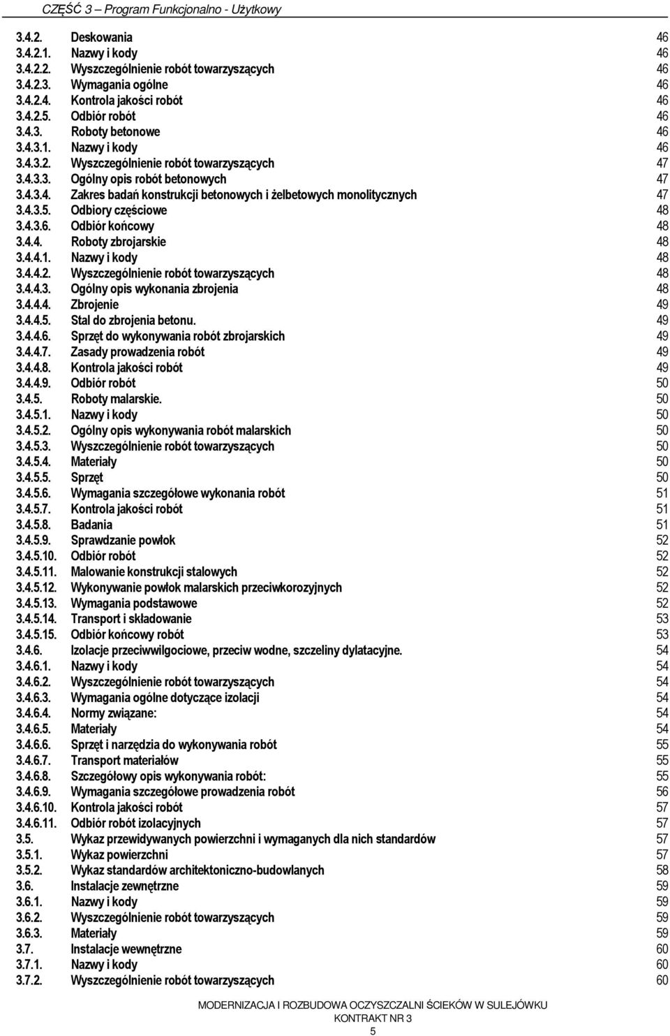 Odbiory częściowe 48 3.4.3.6. Odbiór końcowy 48 3.4.4. Roboty zbrojarskie 48 3.4.4.1. Nazwy i kody 48 3.4.4.2. Wyszczególnienie robót towarzyszących 48 3.4.4.3. Ogólny opis wykonania zbrojenia 48 3.4.4.4. Zbrojenie 49 3.