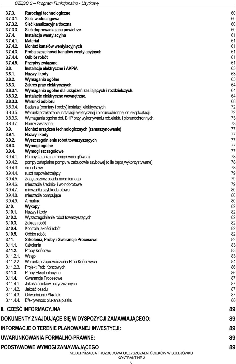8.2. Wymagania ogólne 63 3.8.3. Zakres prac elektrycznych 64 3.8.3.1. Wymagania ogólne dla urządzeń zasilających i rozdzielczych. 64 3.8.3.2. Instalacje elektryczne wewnętrzne. 64 3.8.3.3. Warunki odbioru 68 3.