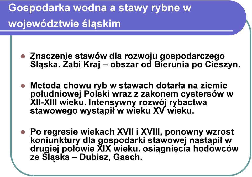 Metoda chowu ryb w stawach dotarła na ziemie południowej Polski wraz z zakonem cystersów w XII-XIII wieku.