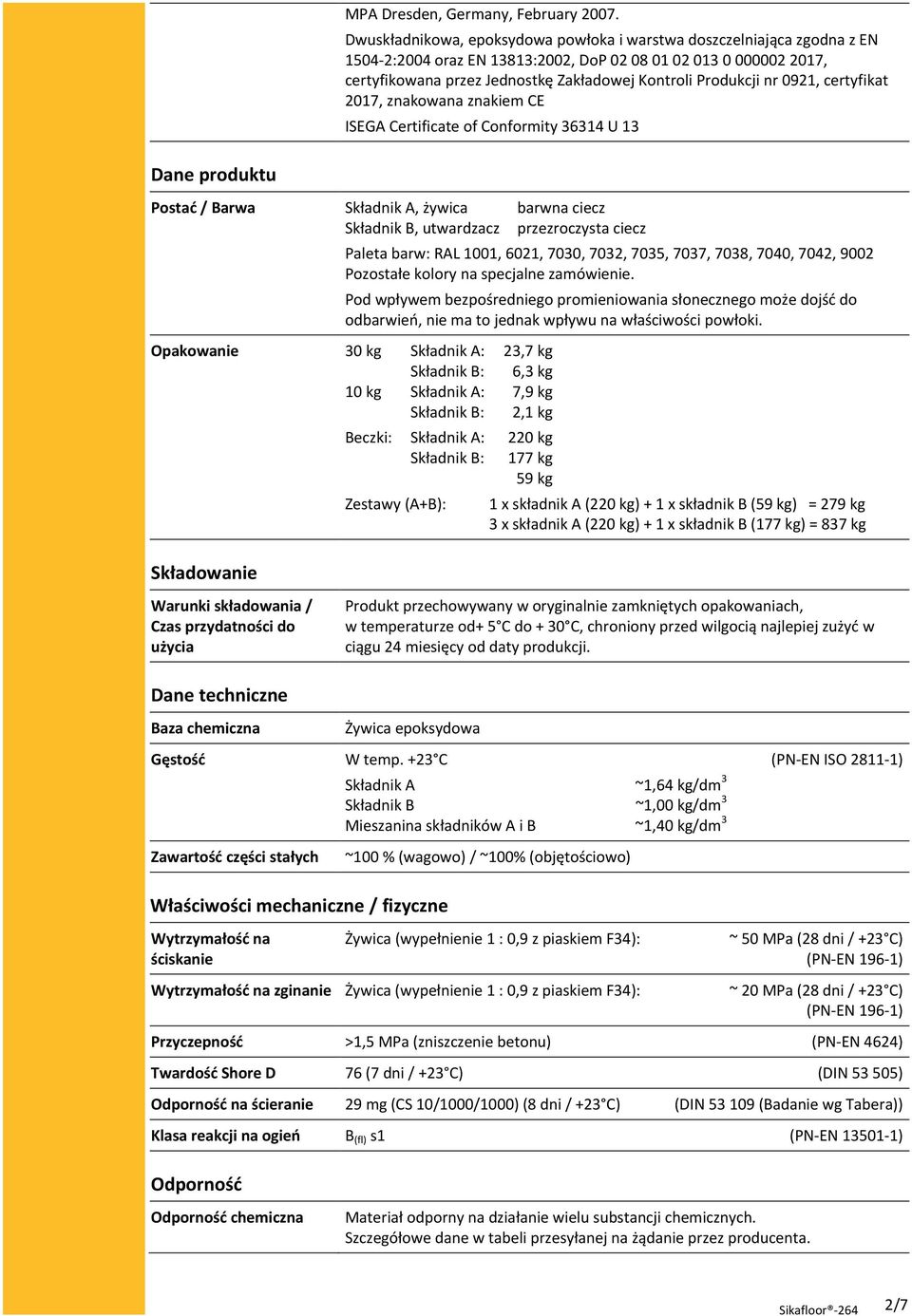 nr 0921, certyfikat 2017, znakowana znakiem CE ISEGA Certificate of Conformity 36314 U 13 Dane produktu Postać / Barwa Składnik A, żywica barwna ciecz Składnik B, utwardzacz przezroczysta ciecz