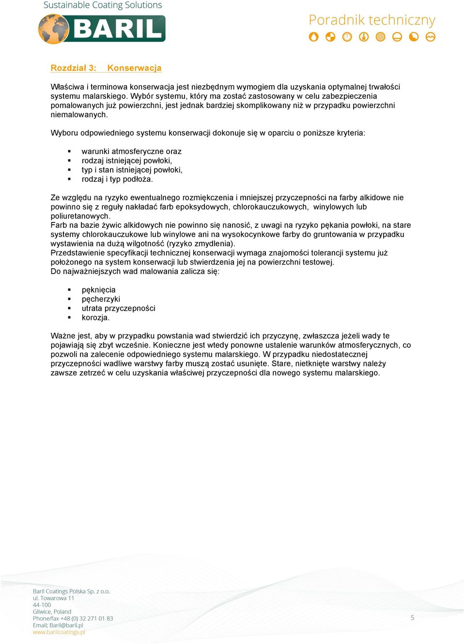 Wyboru odpowiedniego systemu konserwacji dokonuje się w oparciu o poniższe kryteria: warunki atmosferyczne oraz rodzaj istniejącej powłoki, typ i stan istniejącej powłoki, rodzaj i typ podłoża.