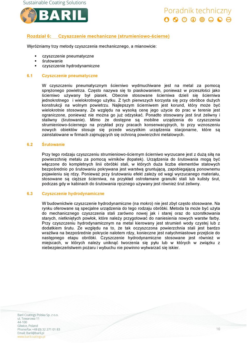 Często nazywa się to piaskowaniem, ponieważ w przeszłości jako ścierniwo używany był piasek. Obecnie stosowane ścierniwa dzieli się ścierniwa jednokrotnego i wielokrotnego użytku.
