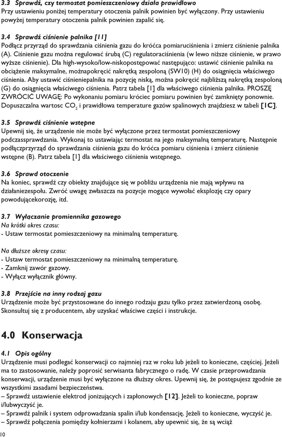 4 Sprawdź ciśnienie palnika [11] Podłącz przyrząd do sprawdzania ciśnienia gazu do króćca pomiaruciśnienia i zmierz ciśnienie palnika (A).